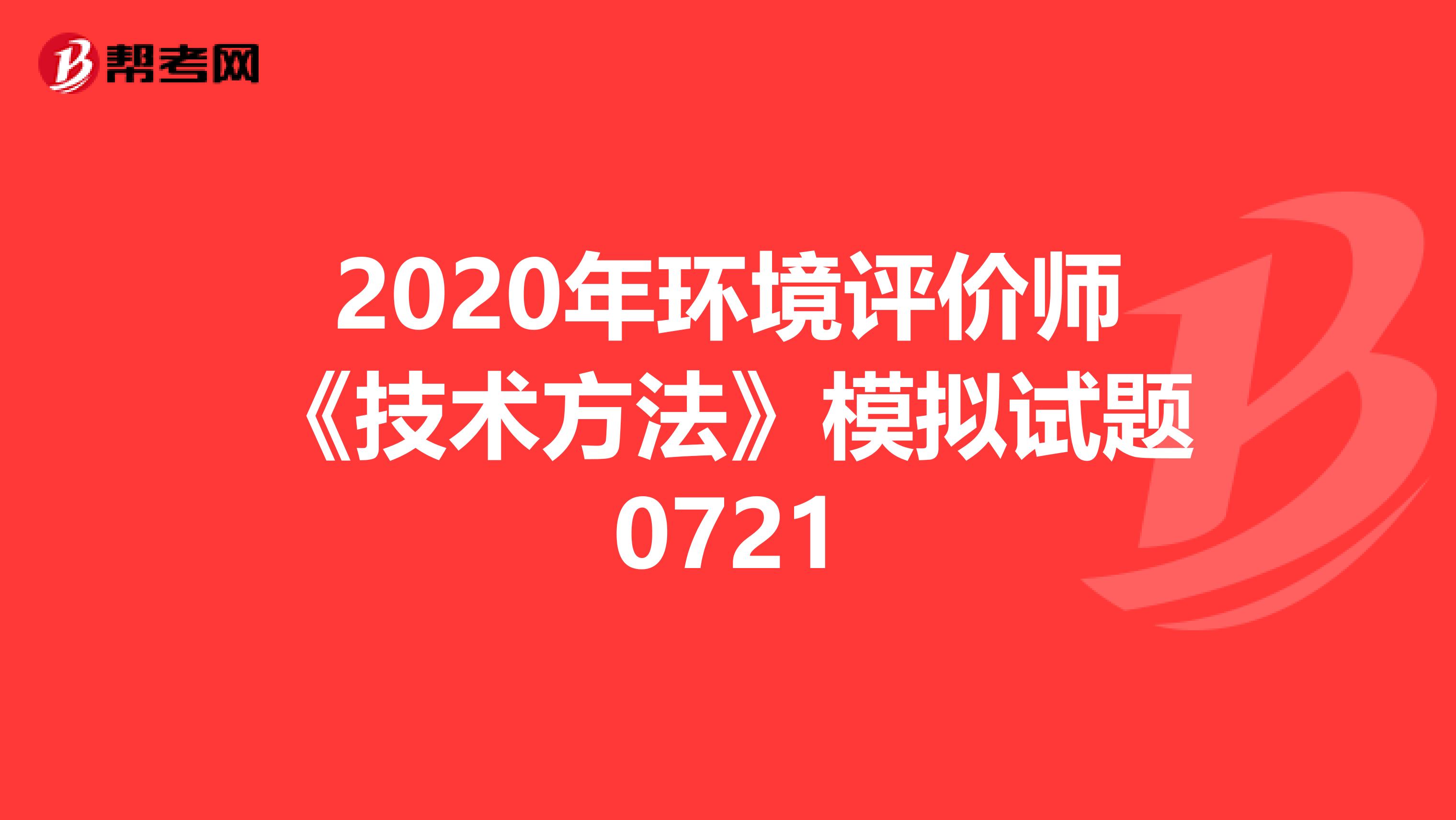 2020年环境评价师《技术方法》模拟试题0721
