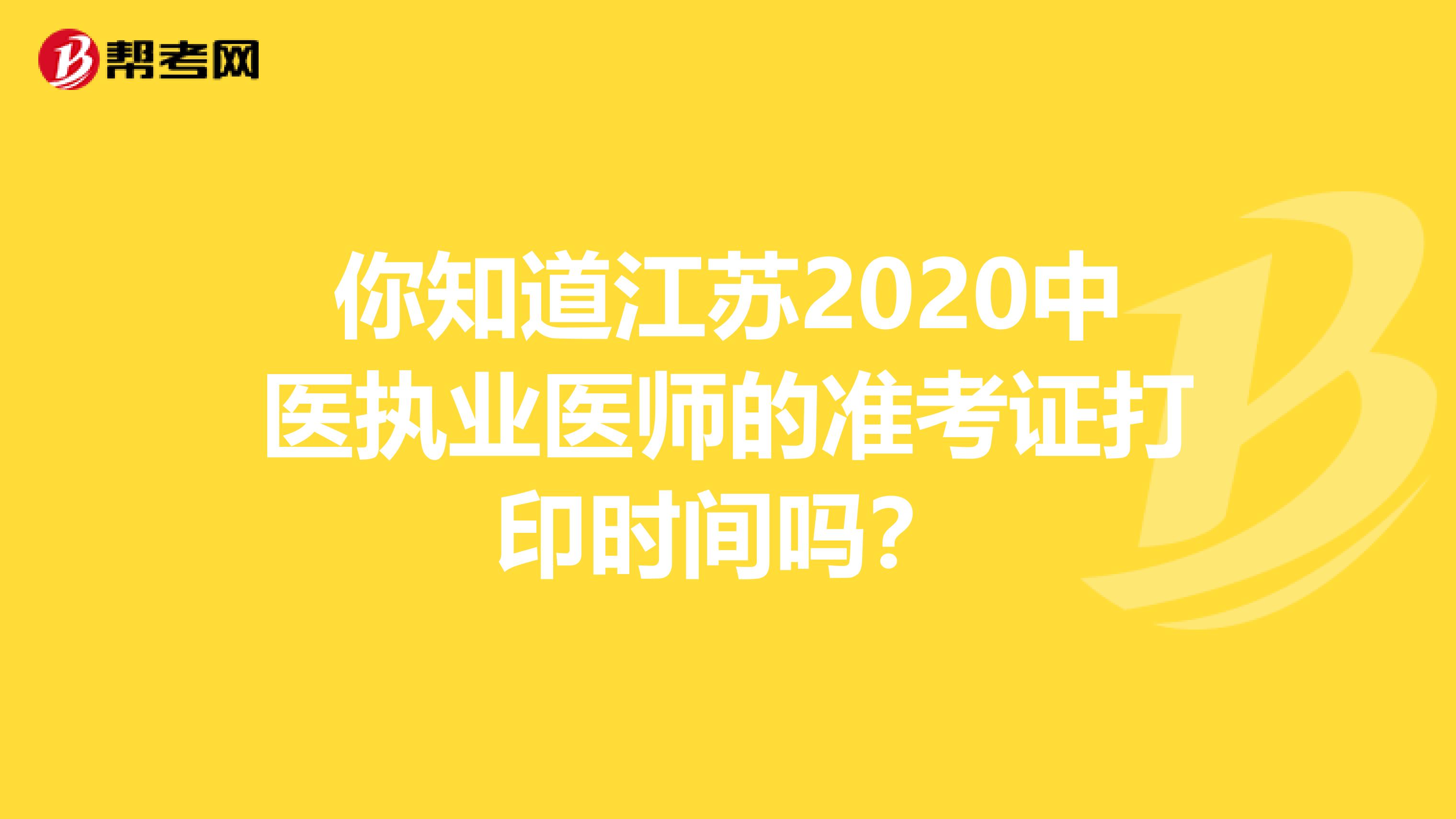 你知道江蘇2020中醫執業醫師的準考證打印時間嗎？