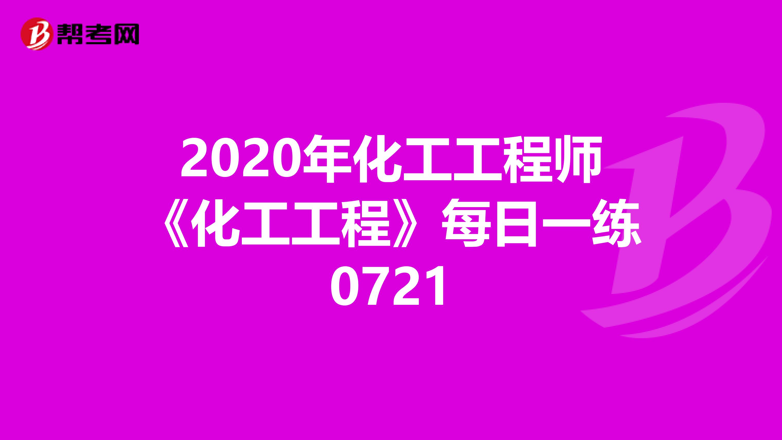 2020年化工工程师《化工工程》每日一练0721