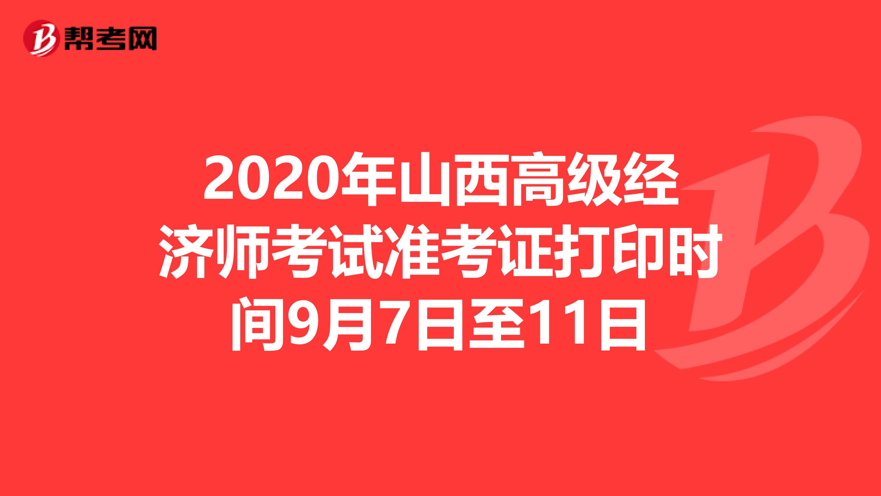 2020年山西高级经济师考试准考证打印时间9月7日至11日