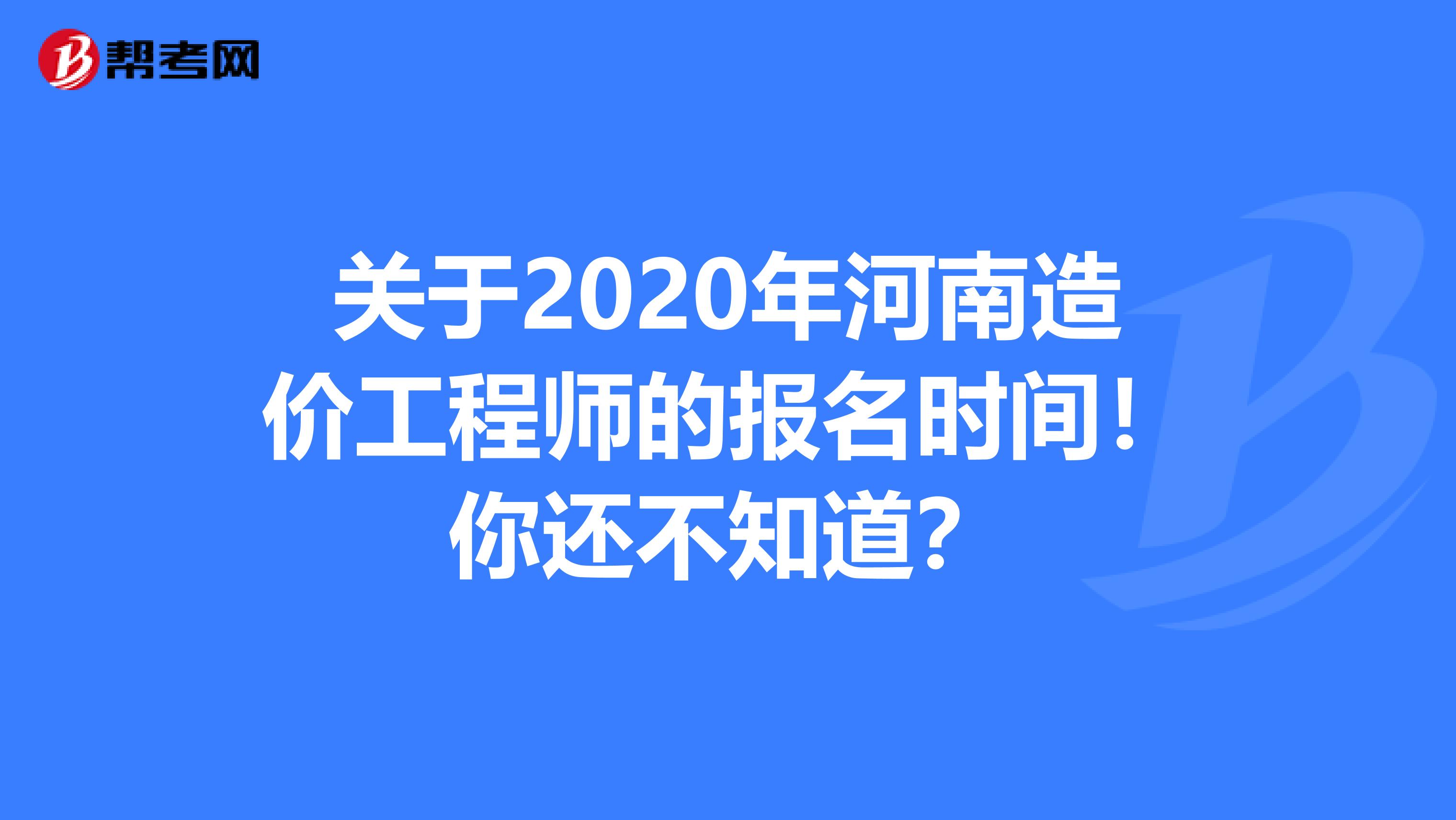 关于2020年河南造价工程师的报名时间！你还不知道？