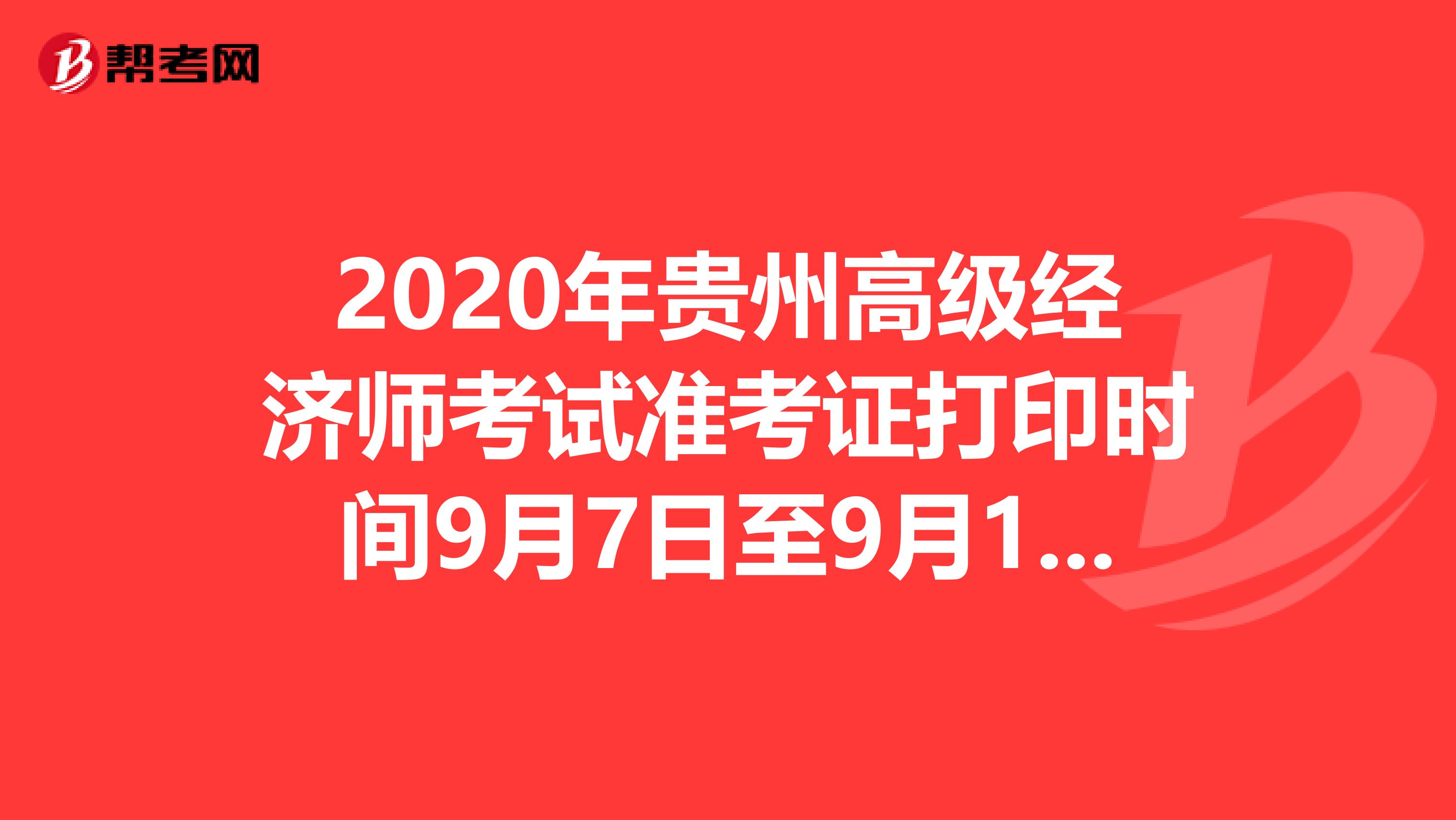 2020年贵州高级经济师考试准考证打印时间9月7日至9月11日