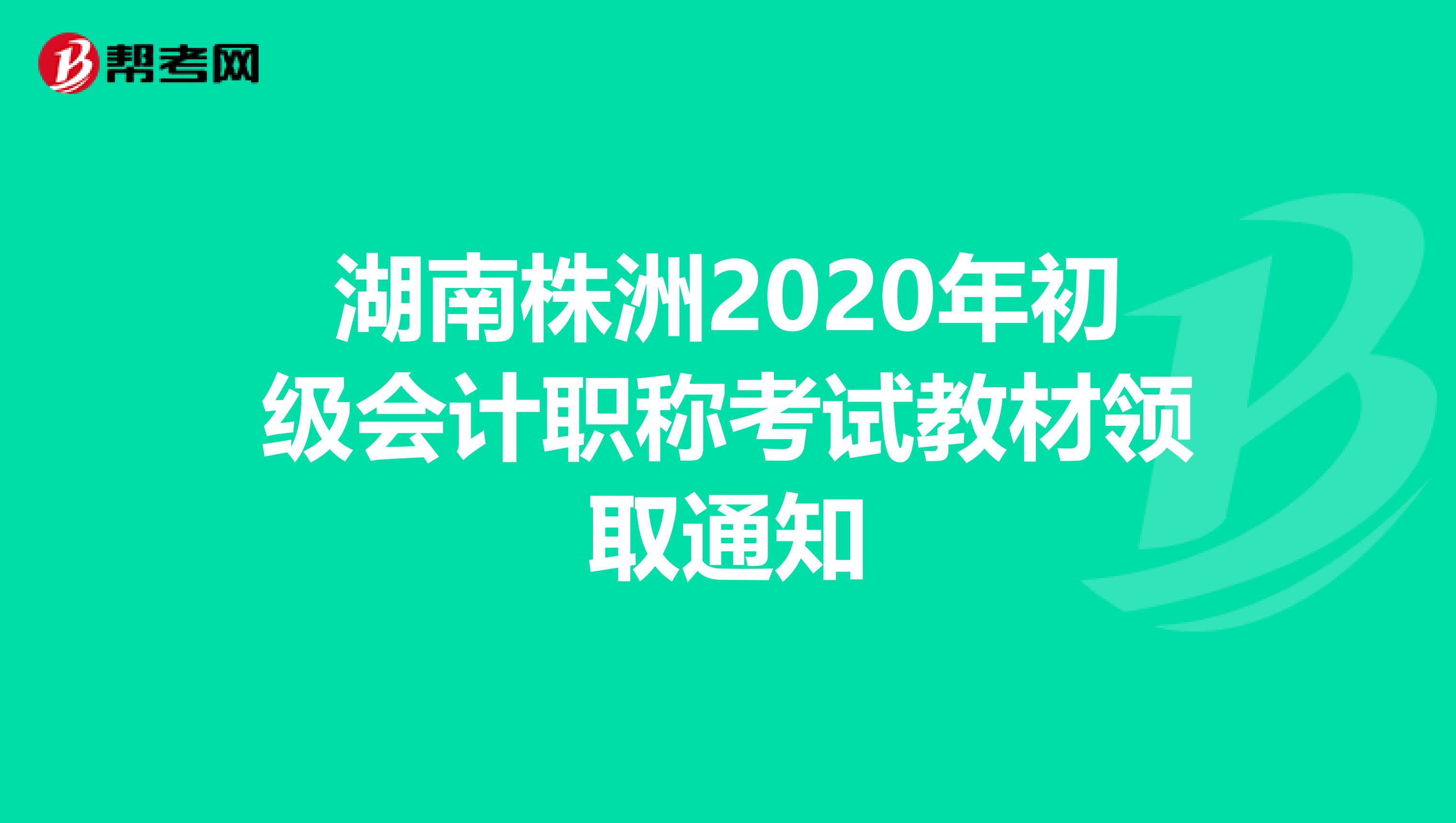 湖南株洲2020年初级会计职称考试教材领取通知