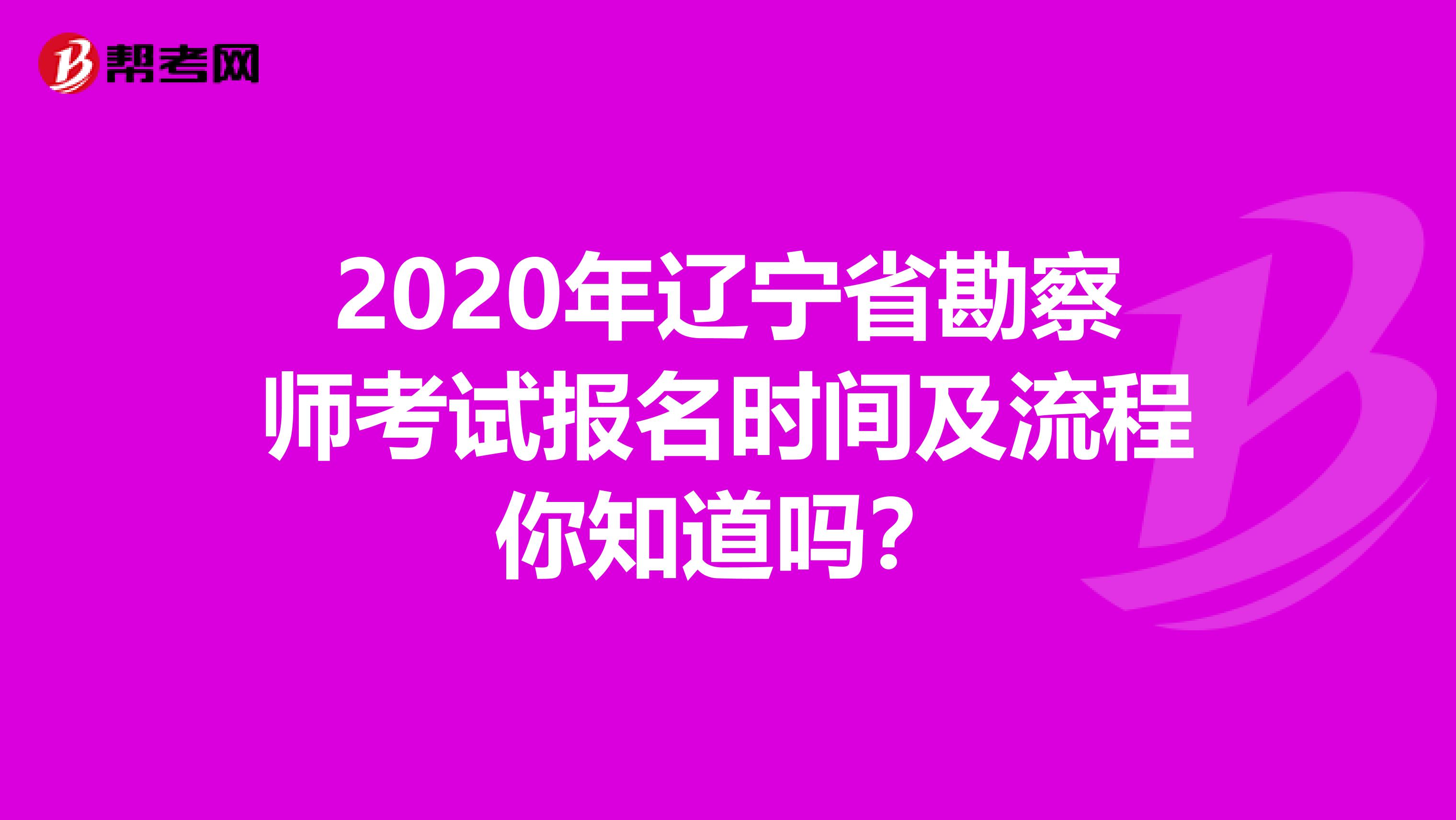 2020年辽宁省勘察师考试报名时间及流程你知道吗？