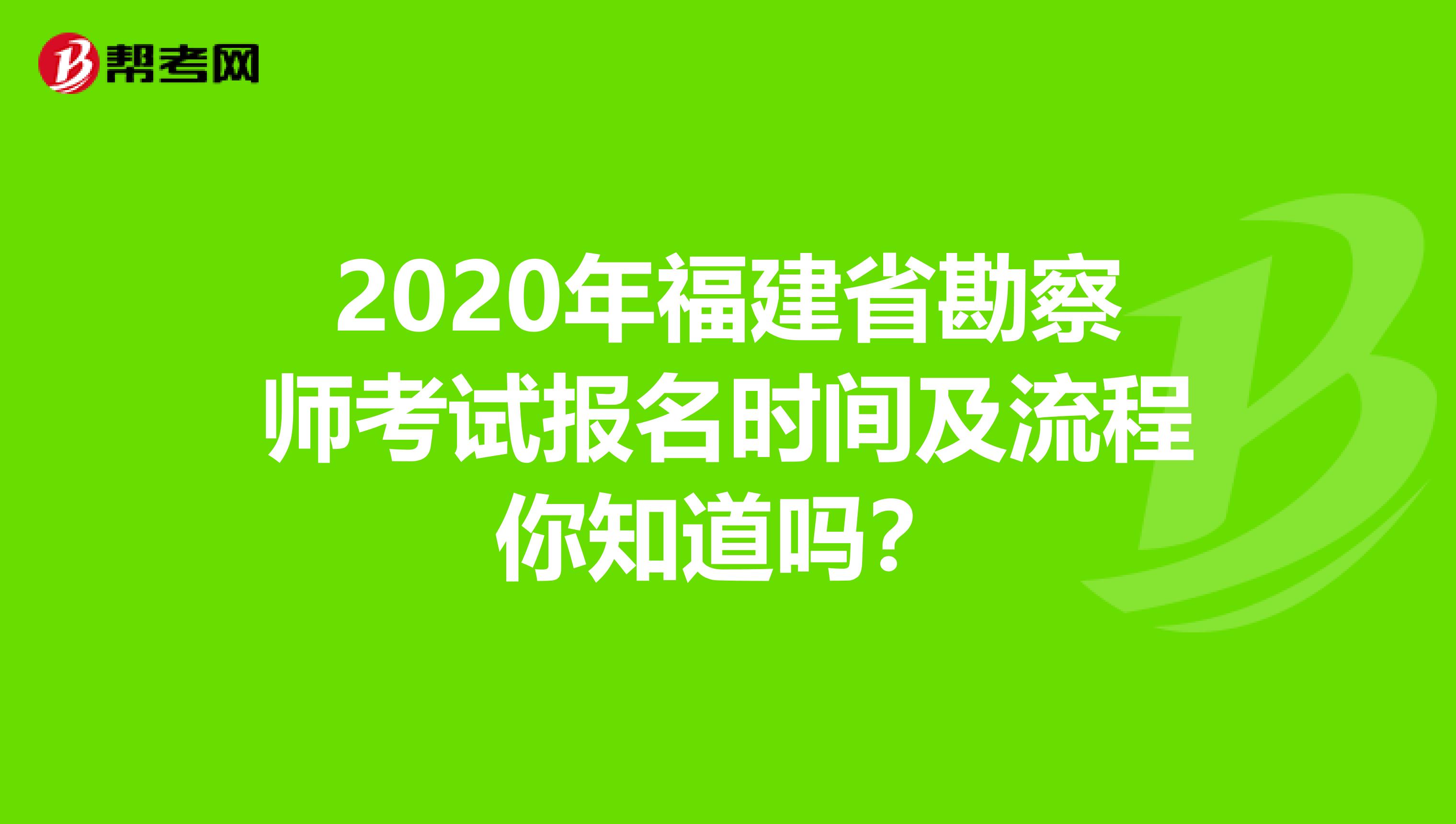 2020年福建省勘察师考试报名时间及流程你知道吗？