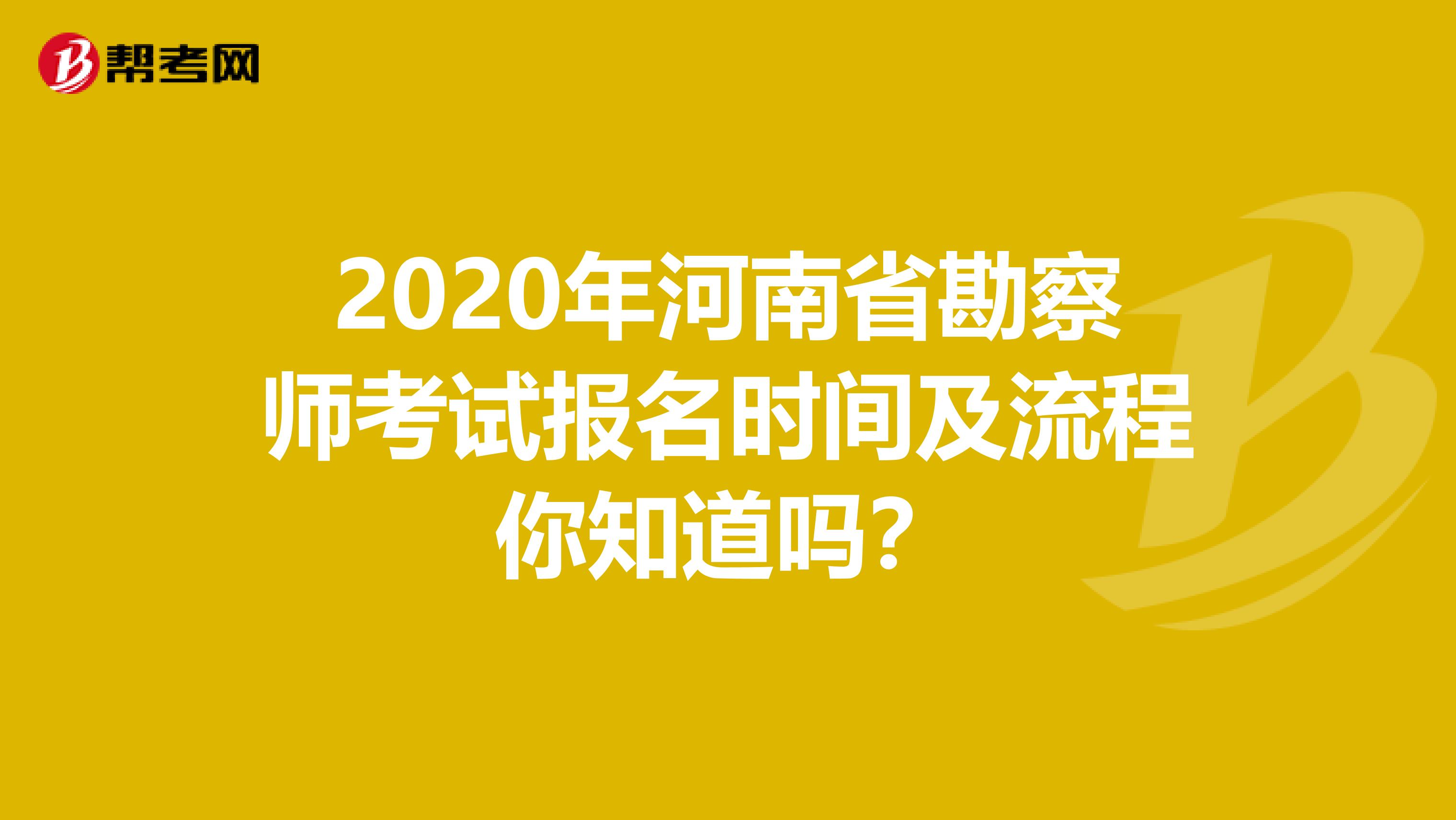 2020年河南省勘察师考试报名时间及流程你知道吗？