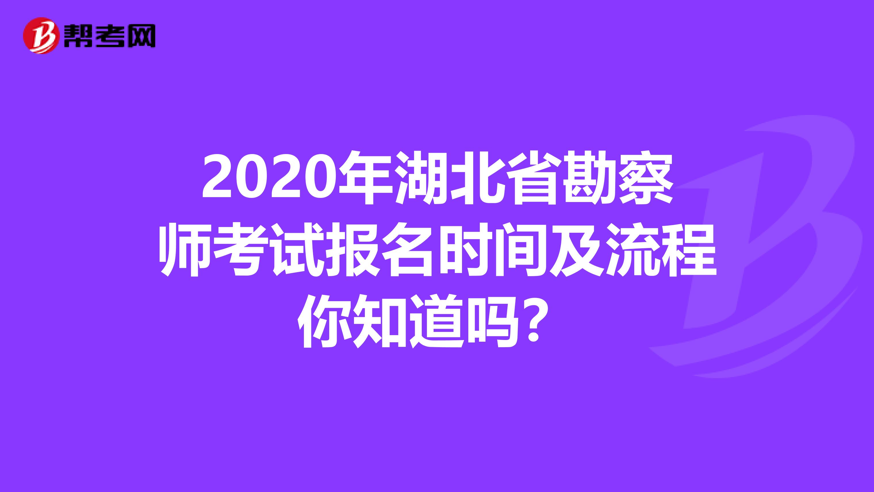 2020年湖北省勘察师考试报名时间及流程你知道吗？