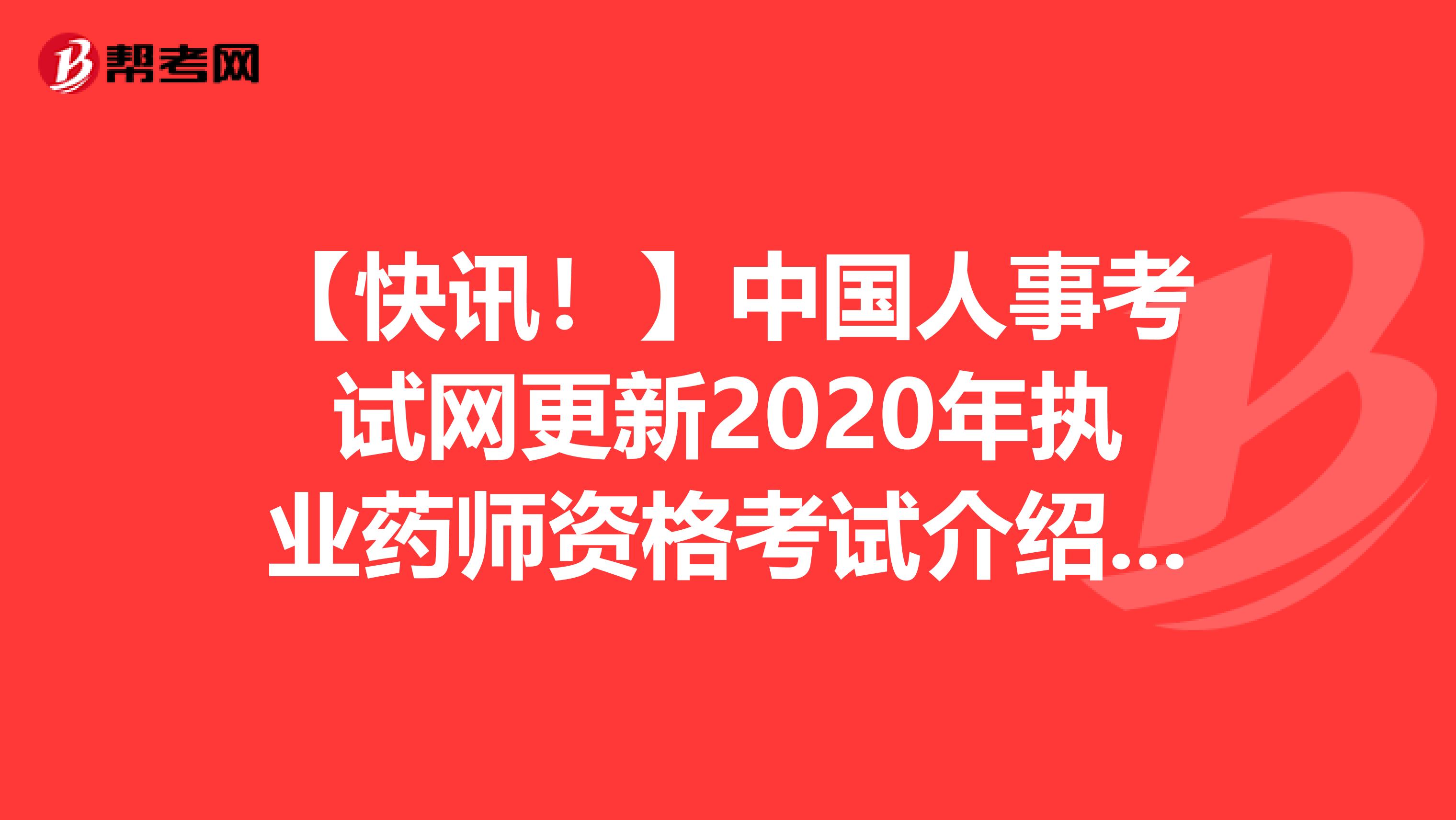 【快讯！】中国人事考试网更新2020年执业药师资格考试介绍内容了！