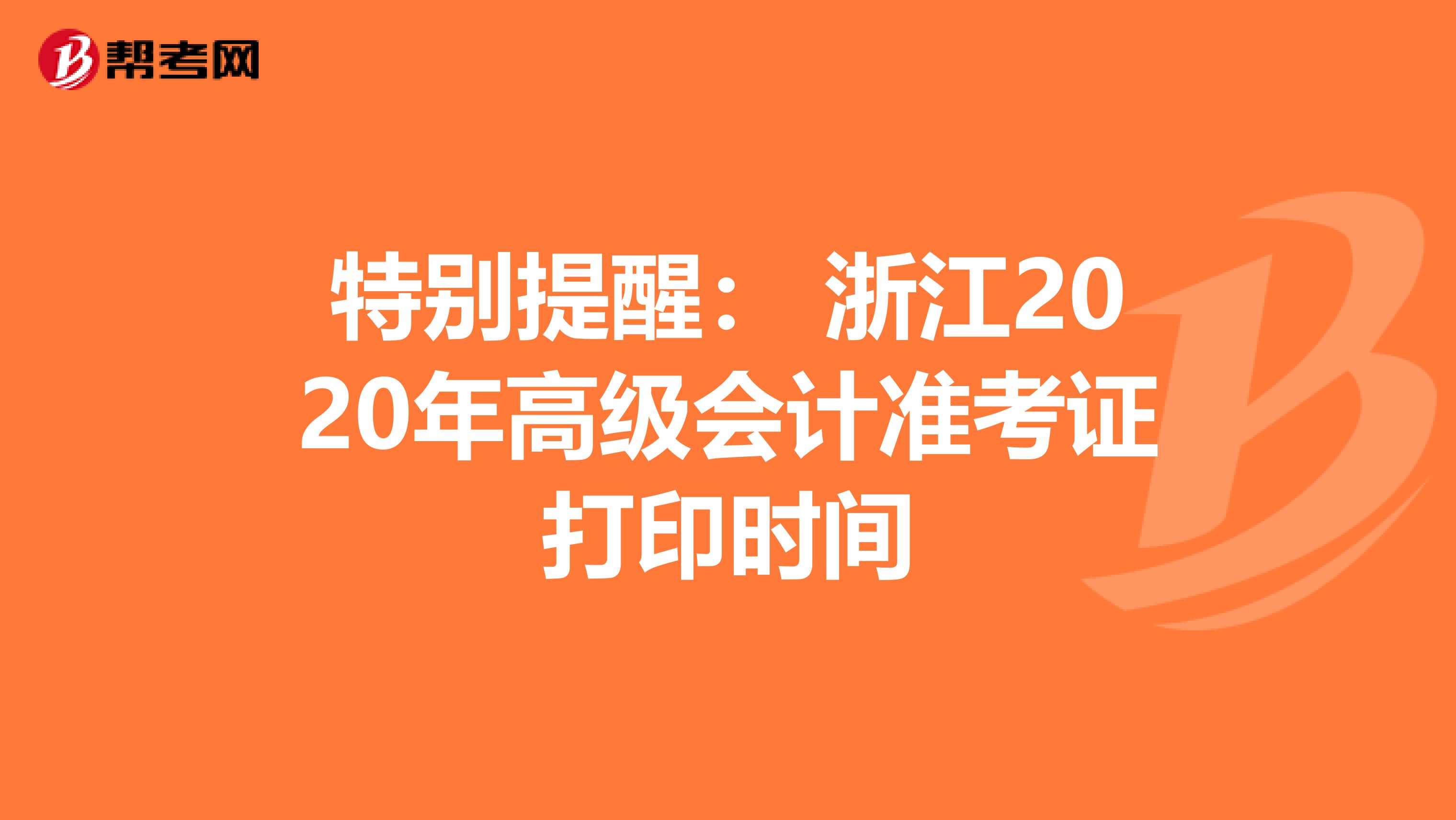 特別提醒： 浙江2020年高級會計準考證打印時間
