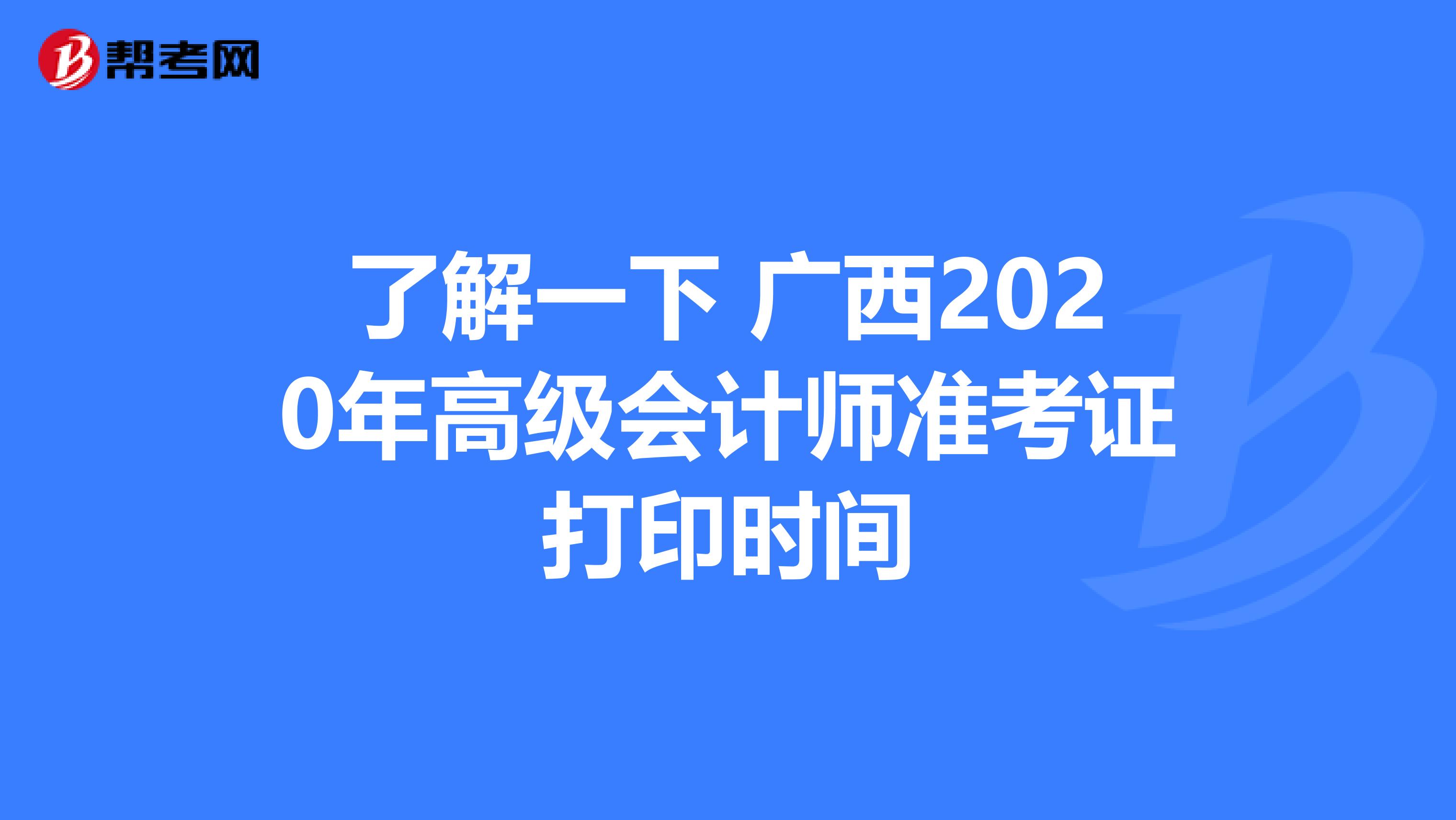 了解一下 广西2020年高级会计师准考证打印时间