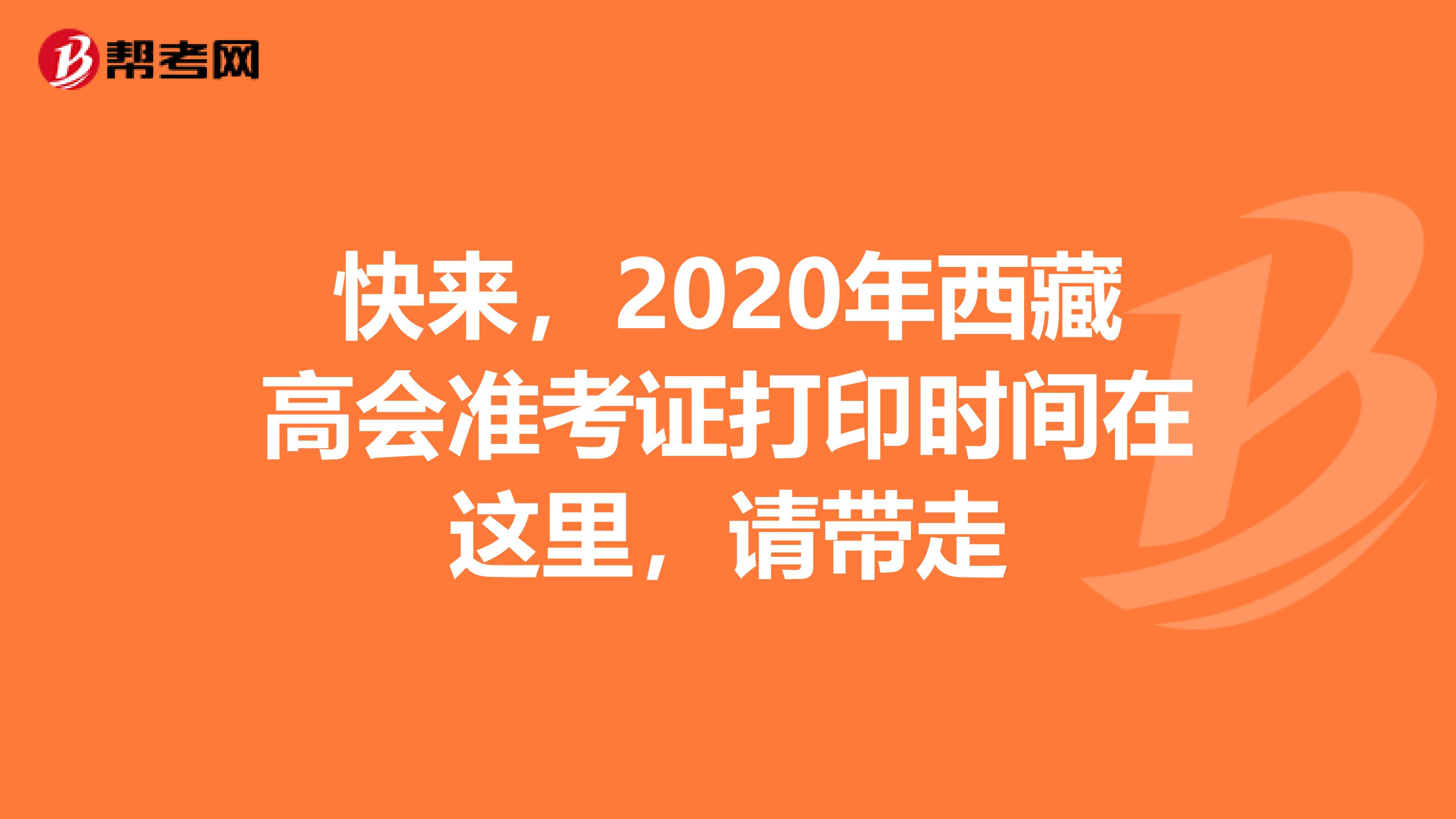 快來，2020年西藏高會準考證打印時間在這里，請帶走