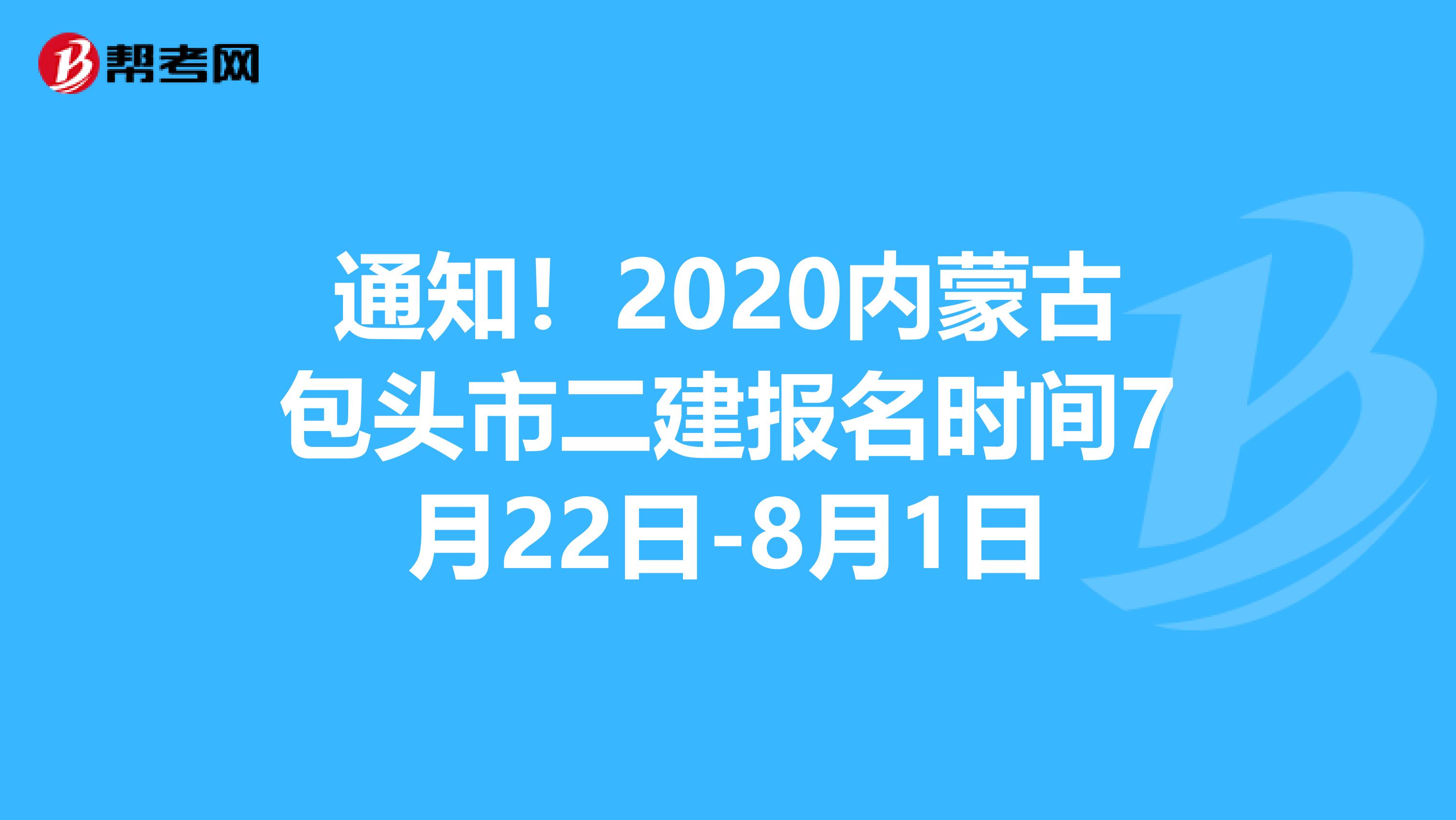 通知！2020内蒙古包头市二建报名时间7月22日-8月1日