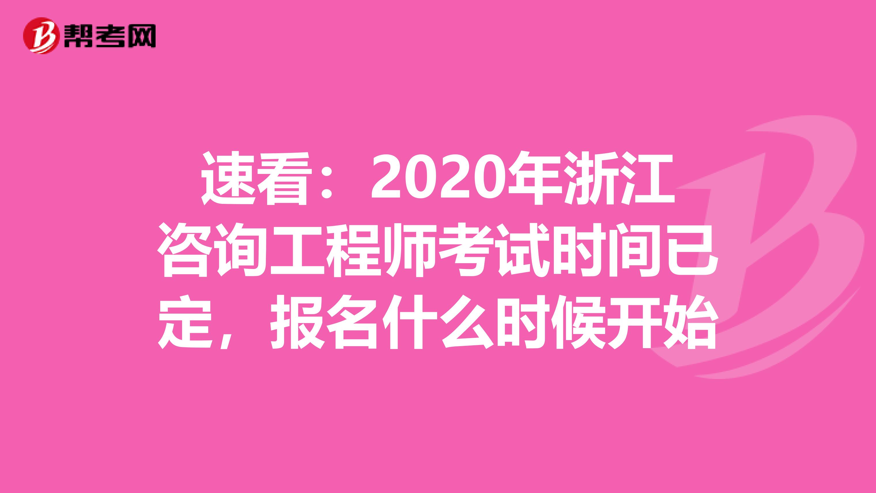 速看：2020年浙江咨询工程师考试时间已定，报名什么时候开始