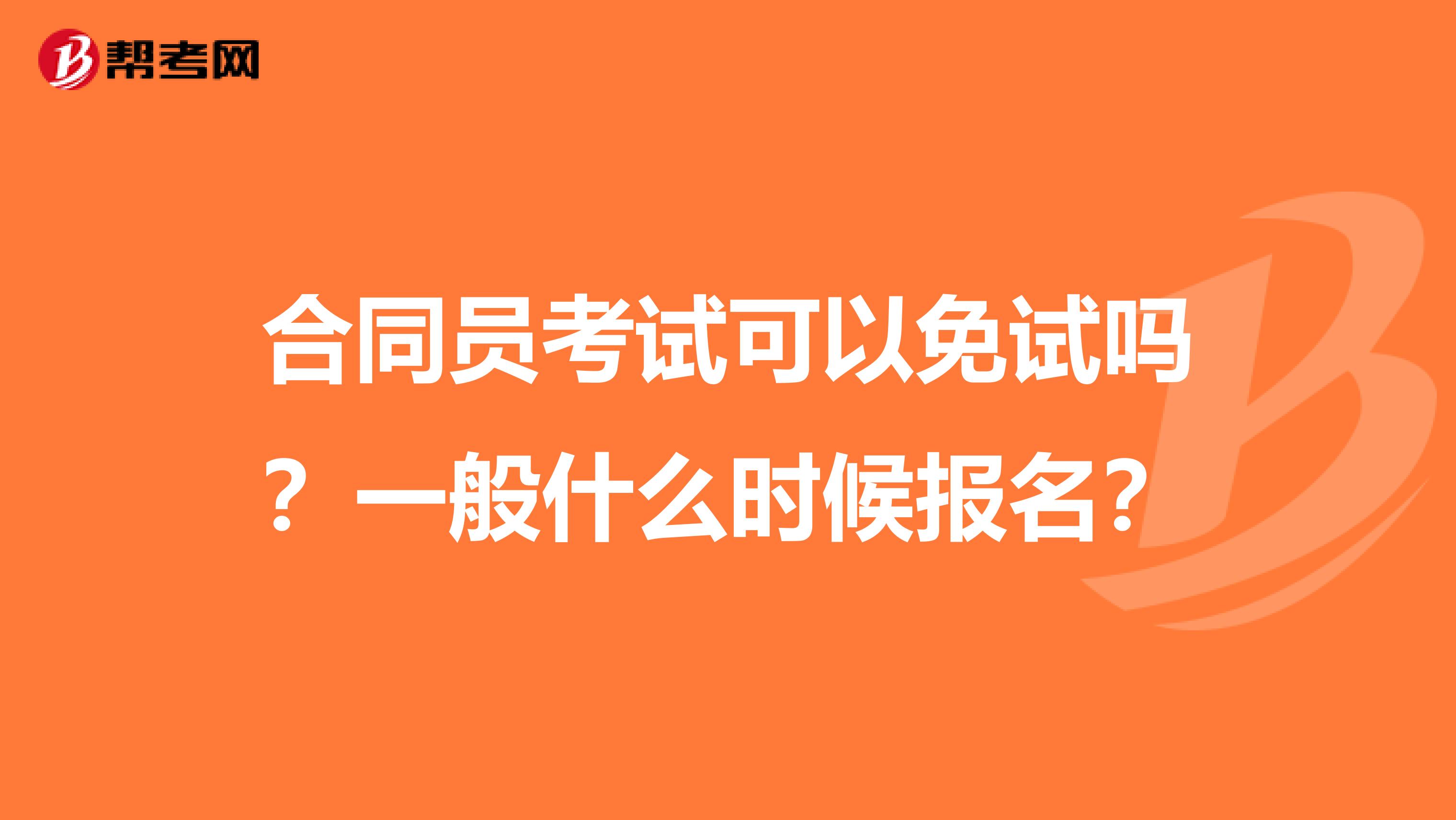 合同员考试可以免试吗？一般什么时候报名？