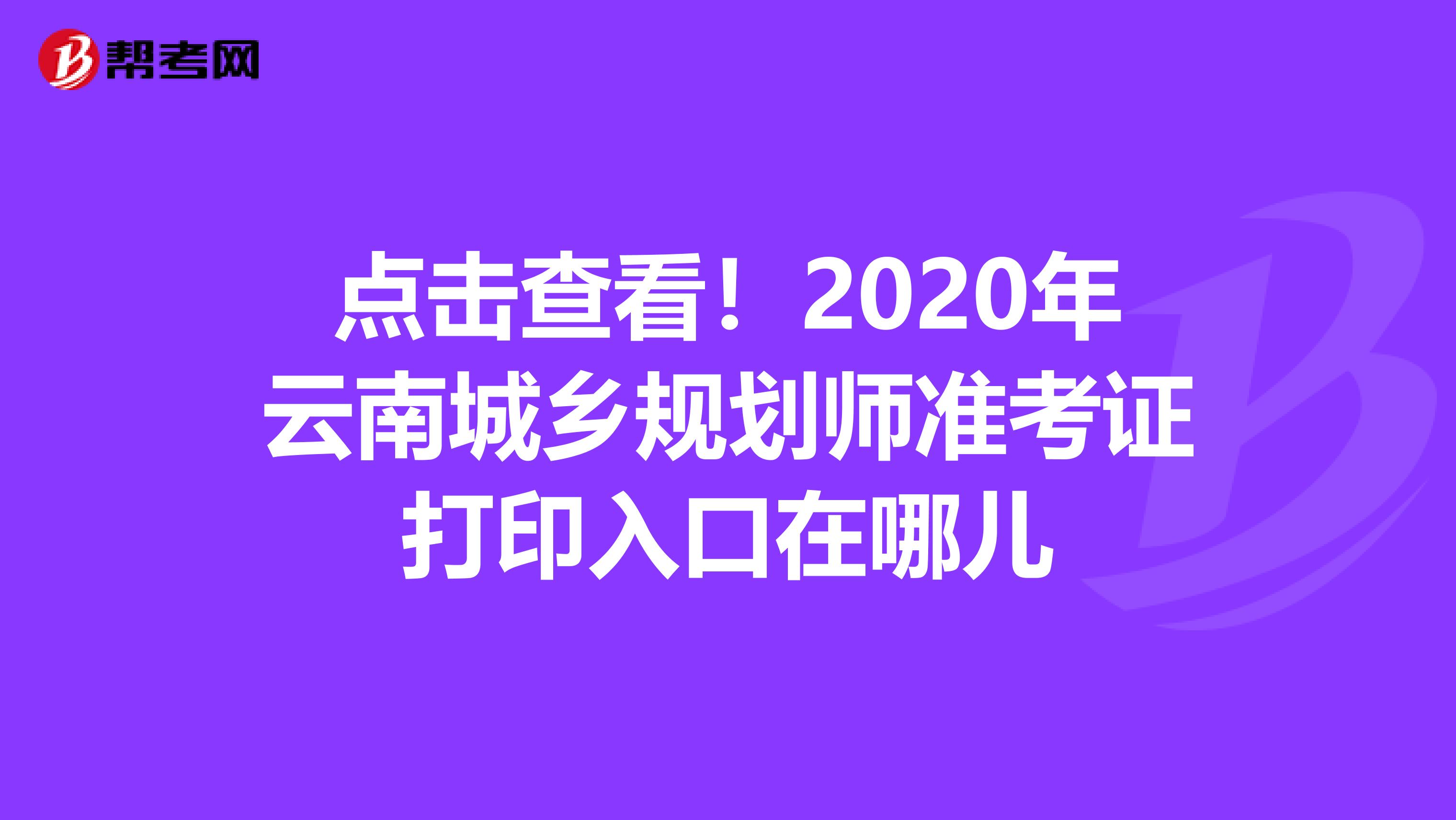 点击查看！2020年云南城乡规划师准考证打印入口在哪儿
