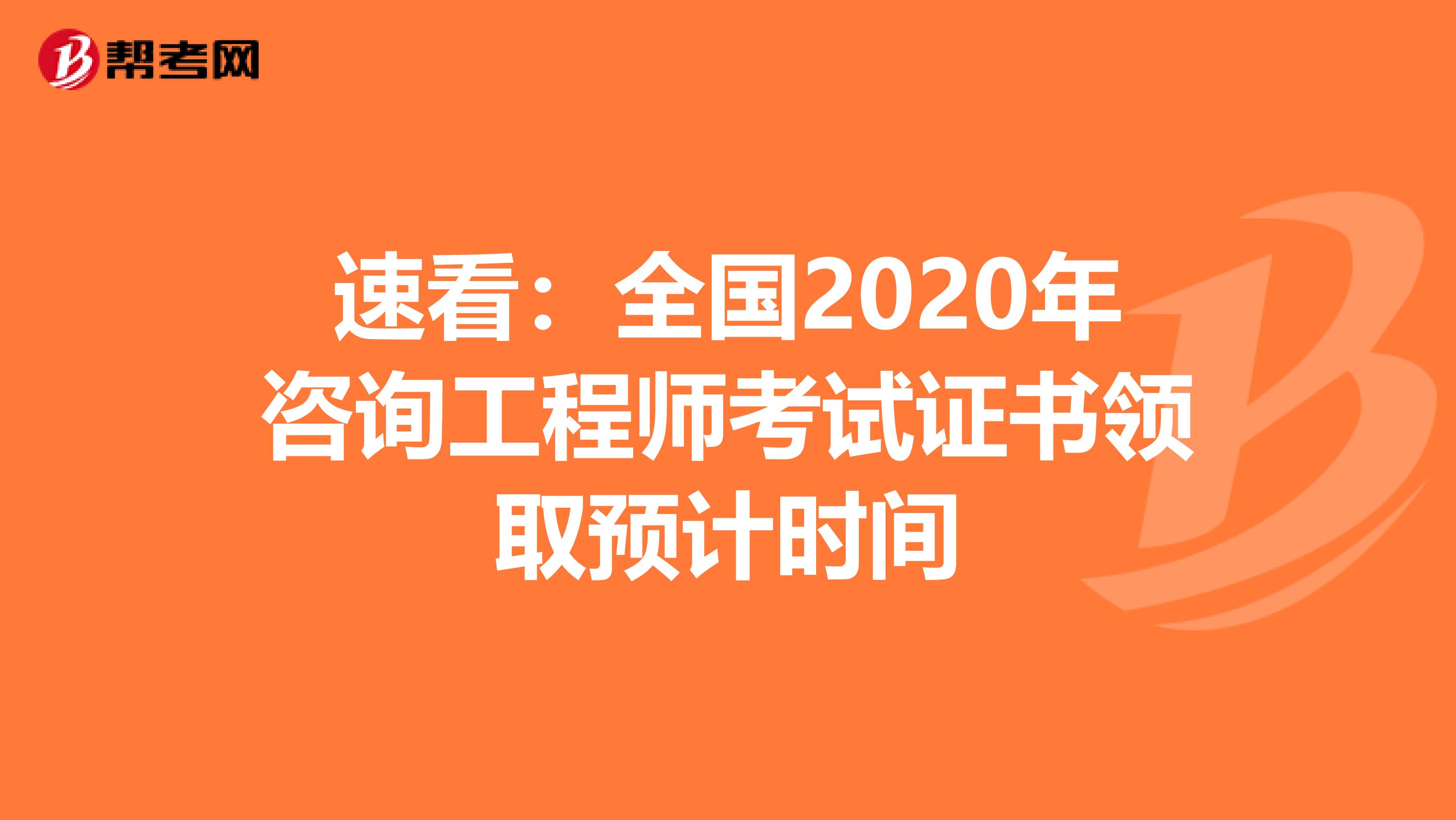 速看：全国2020年咨询工程师考试证书领取预计时间