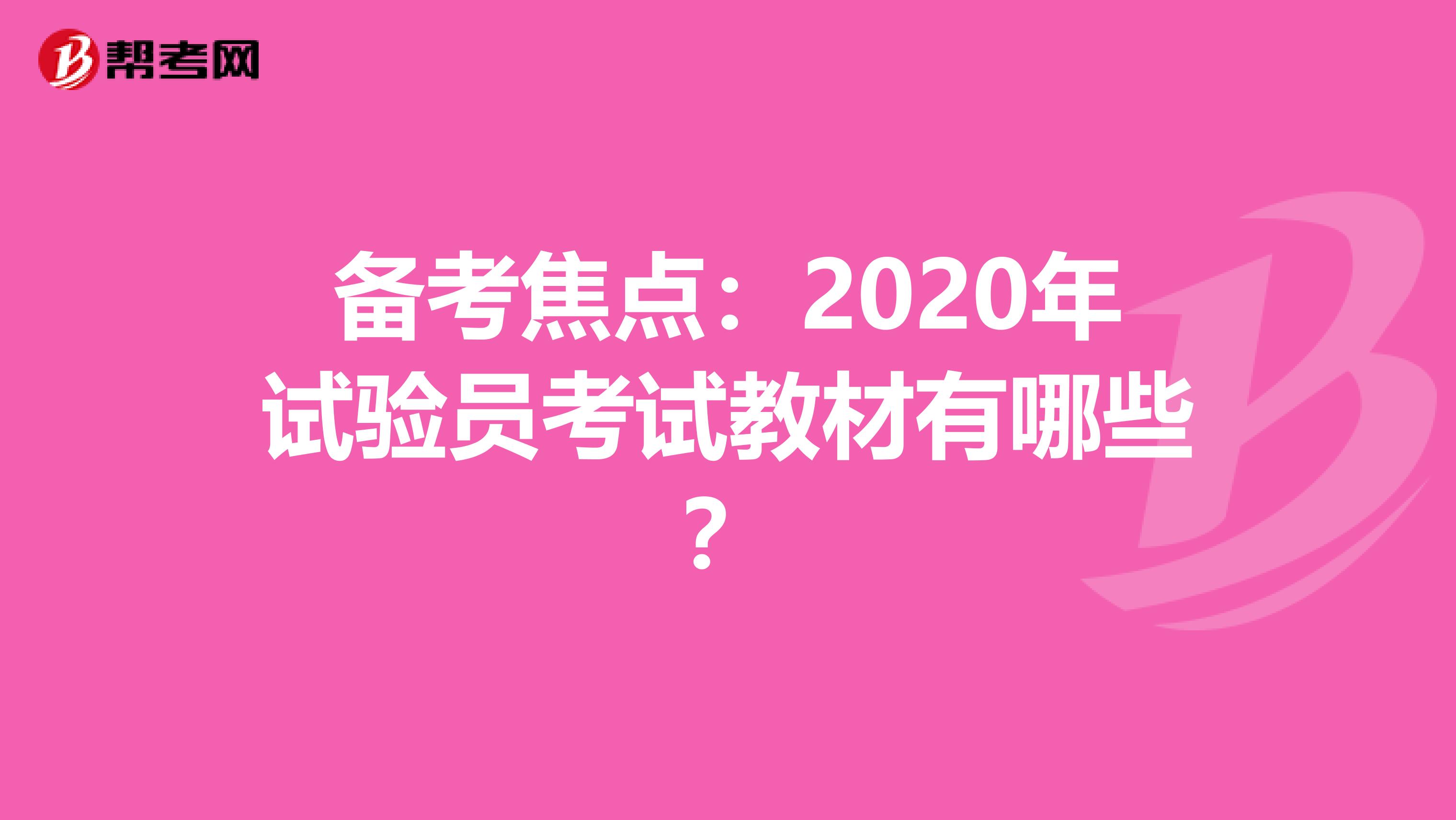 備考焦點(diǎn)：2020年試驗(yàn)員考試教材有哪些？