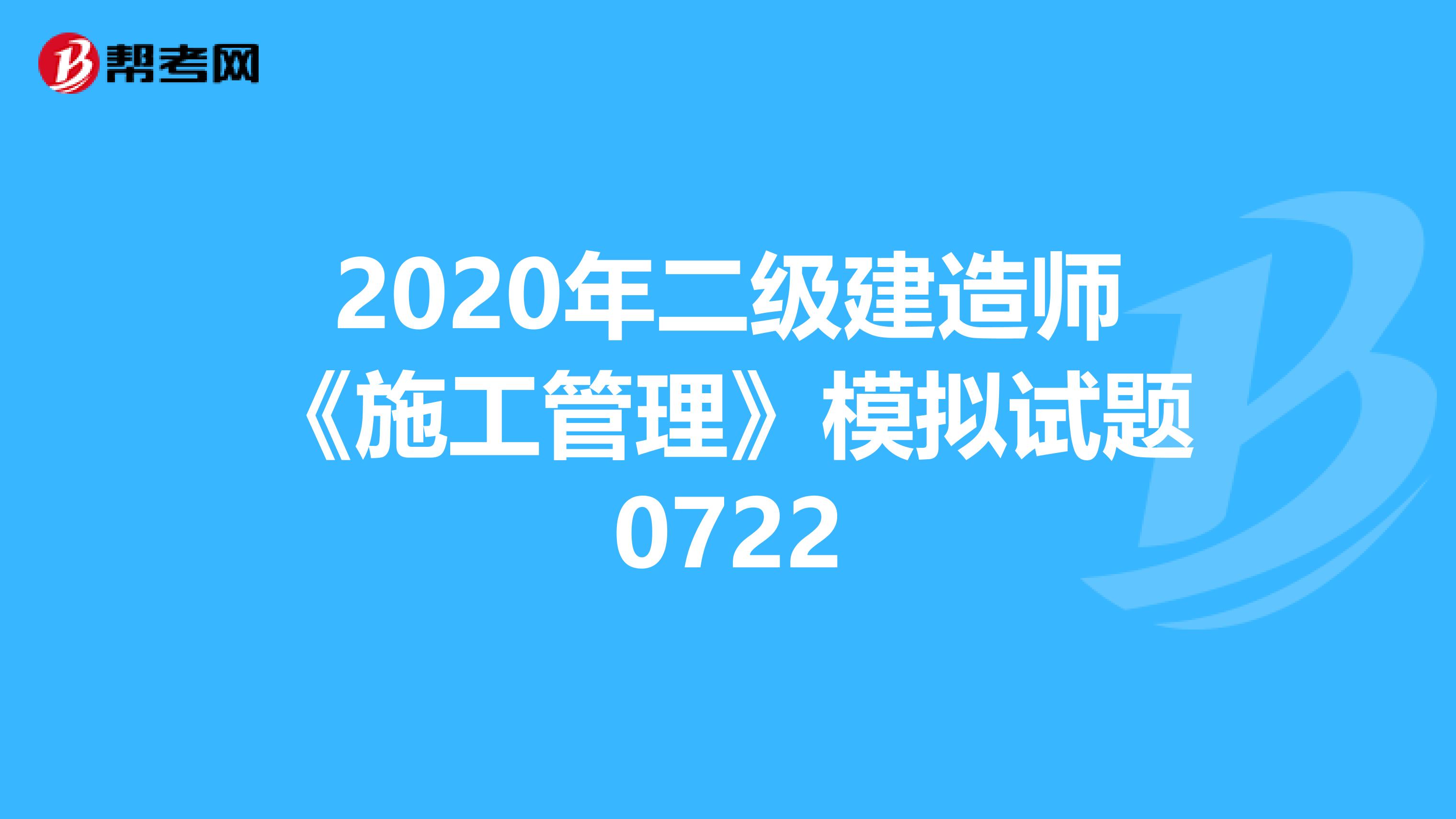 2020年二级建造师《施工管理》模拟试题0722