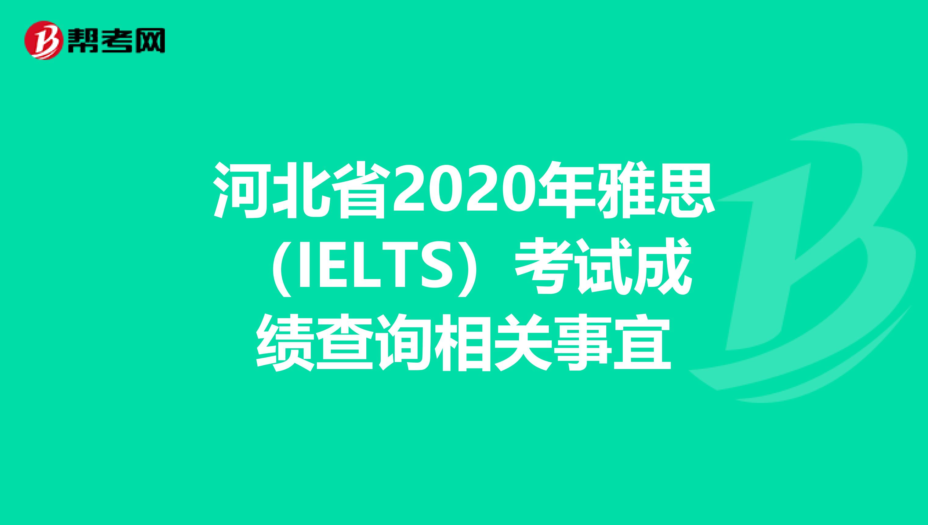 河北省2020年雅思（IELTS）考试成绩查询相关事宜