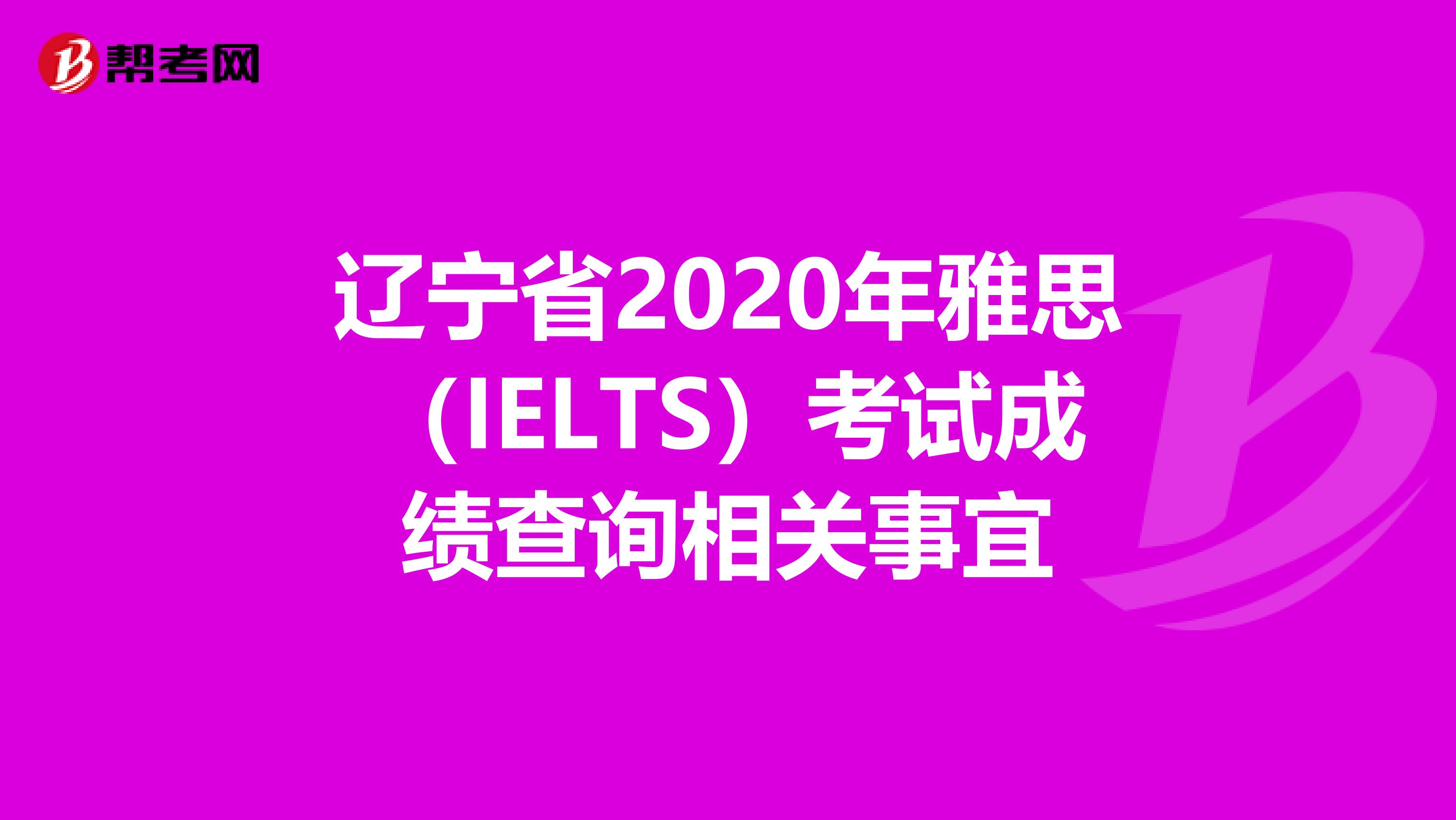 辽宁省2020年雅思（IELTS）考试成绩查询相关事宜