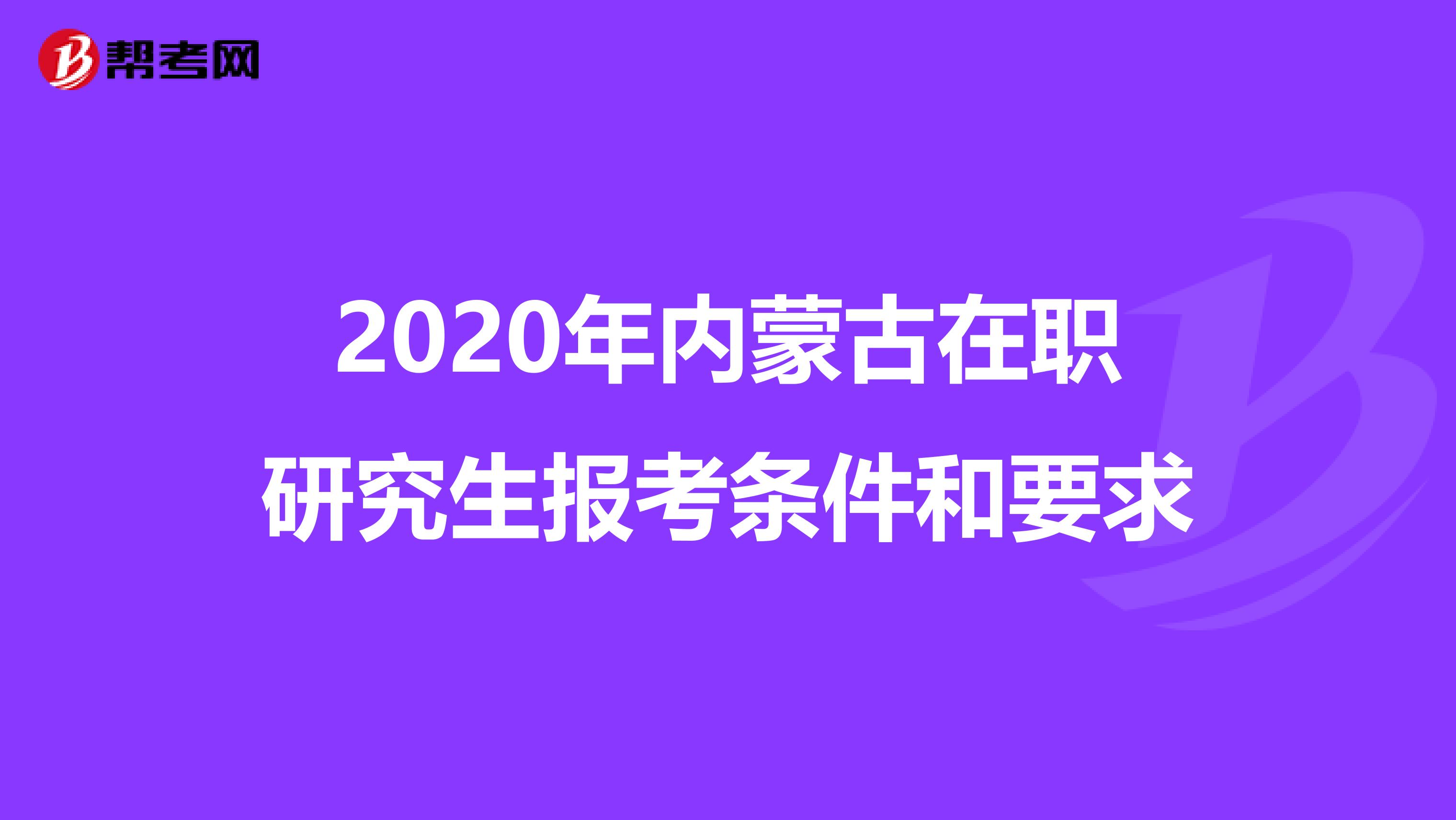 2020年内蒙古在职研究生报考条件和要求