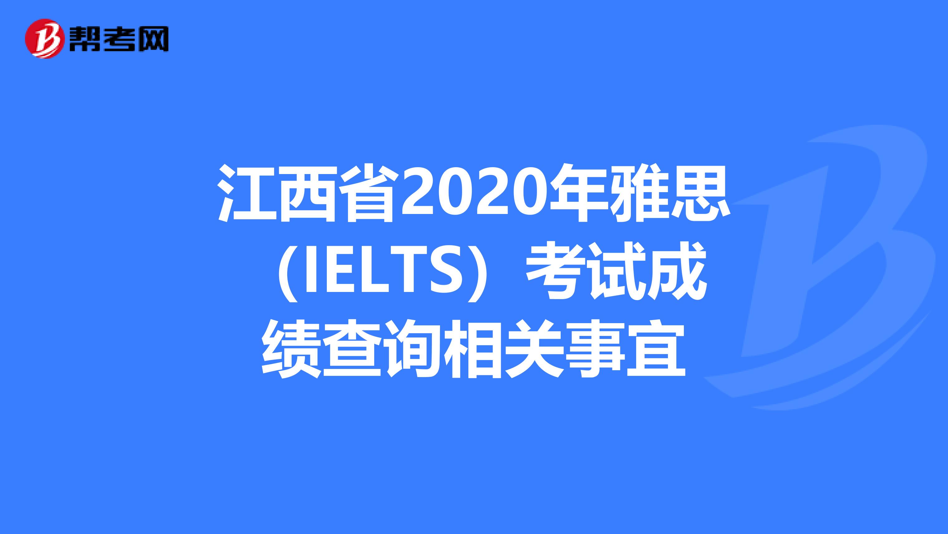 江西省2020年雅思（IELTS）考试成绩查询相关事宜