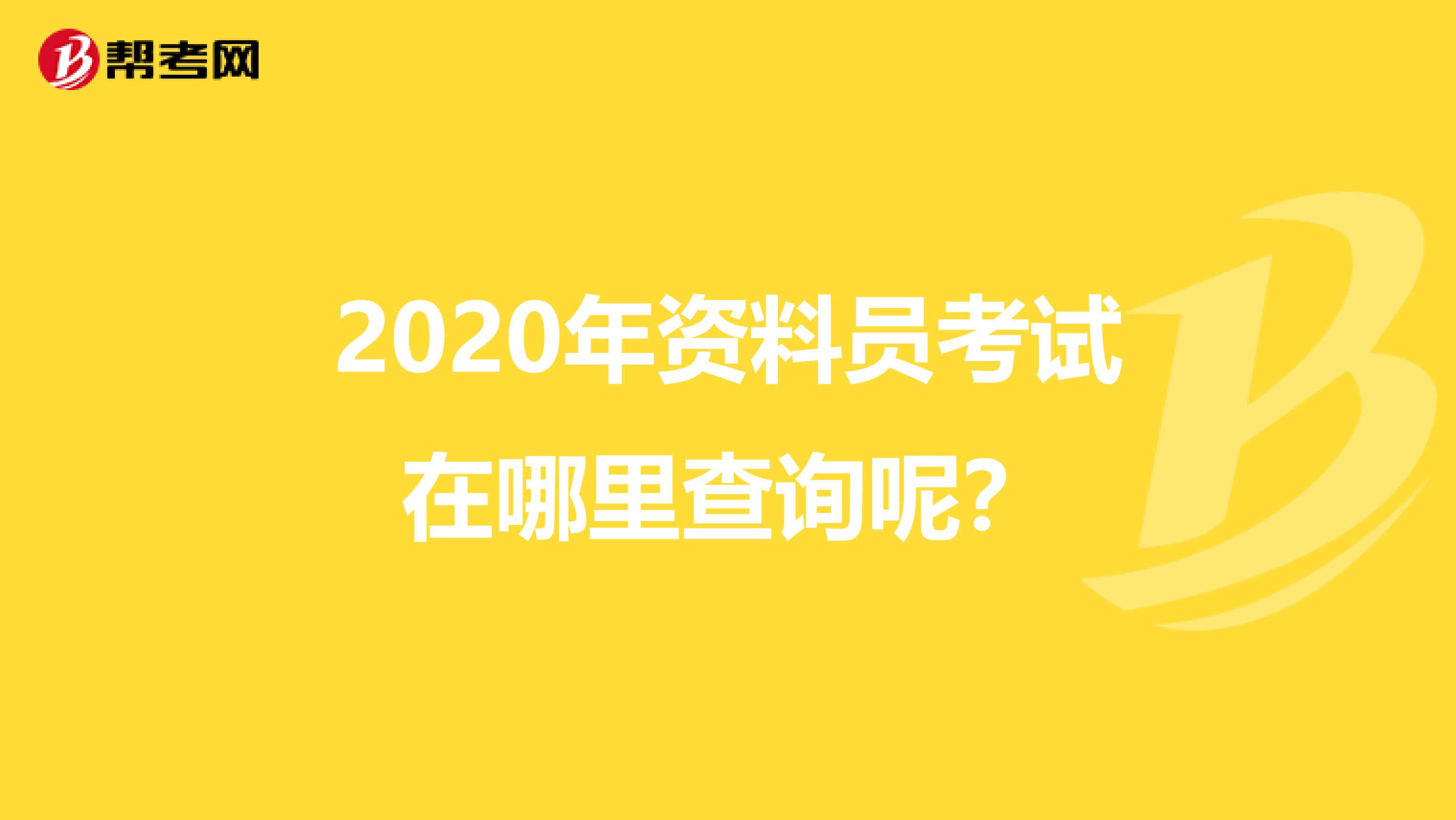 2020年资料员考试在哪里查询呢？