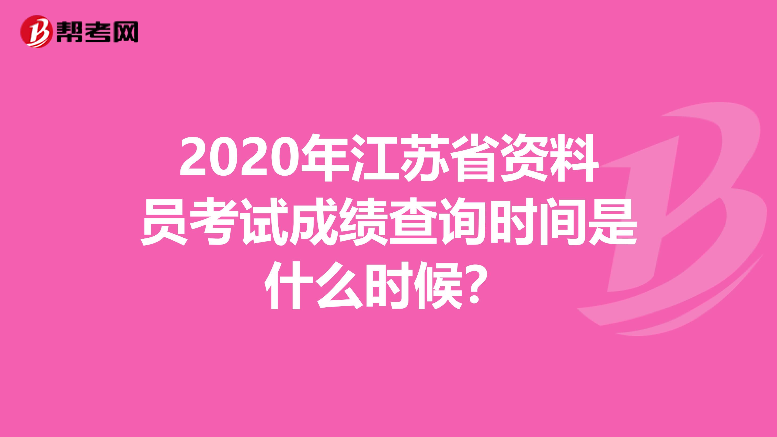 2020年江苏省资料员考试成绩查询时间是什么时候？