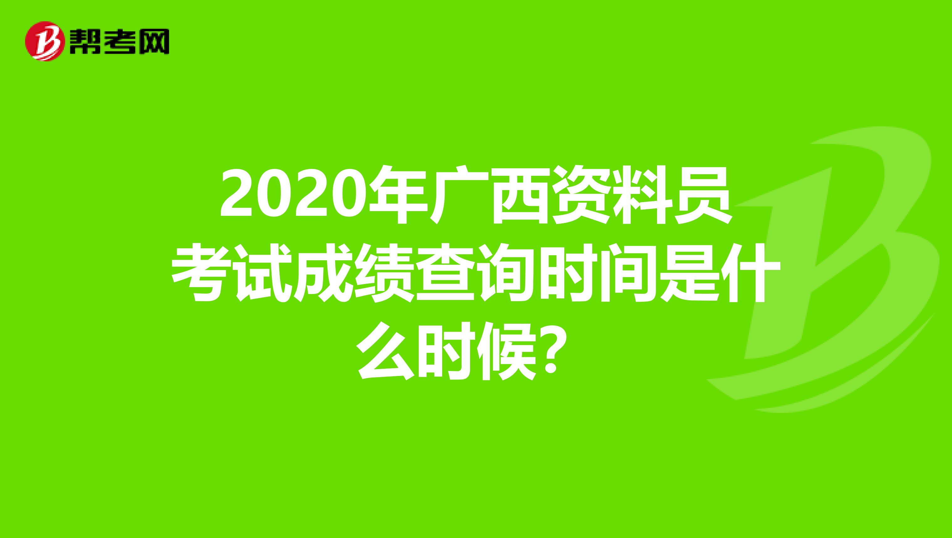 2020年广西资料员考试成绩查询时间是什么时候？