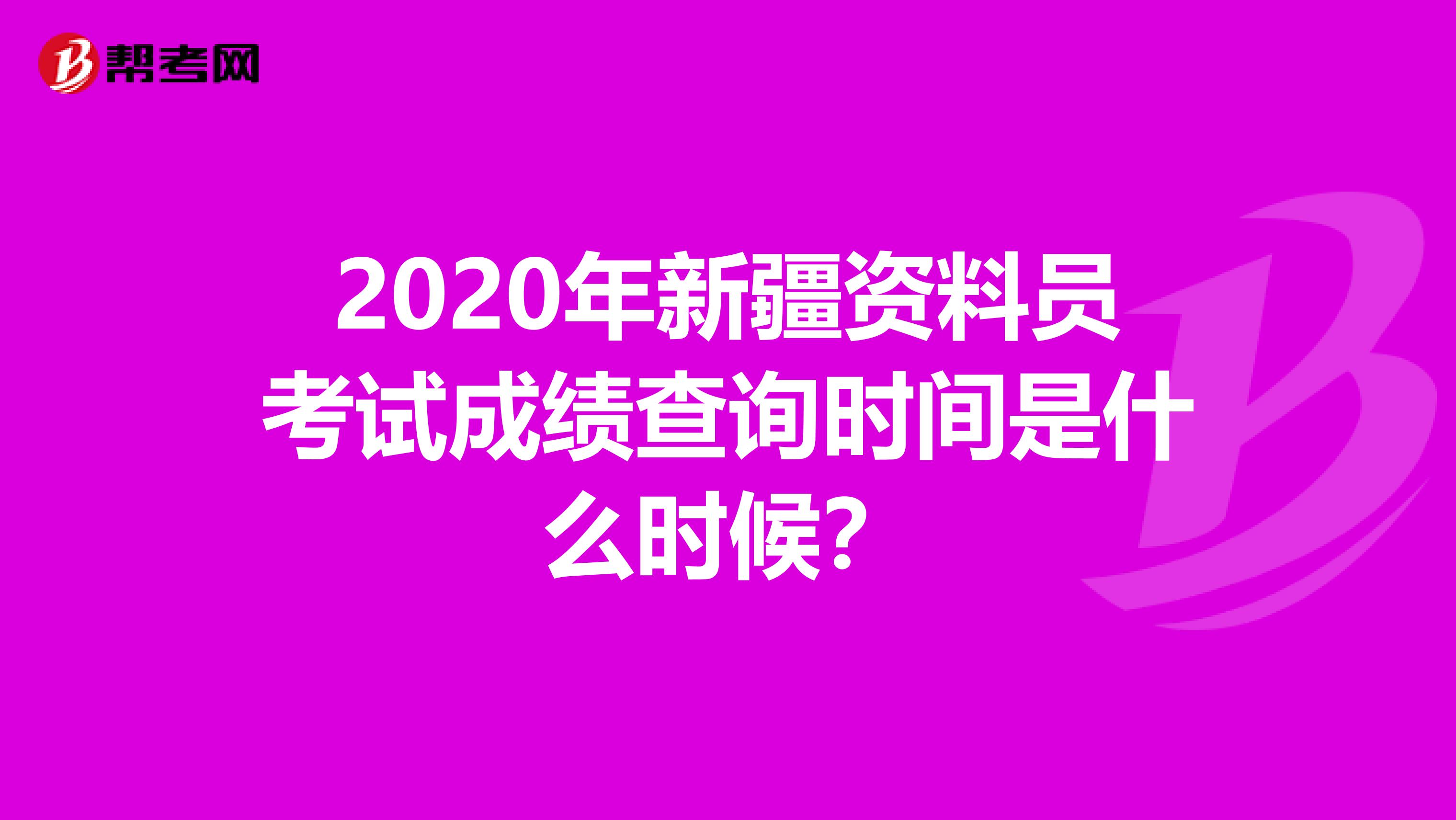 2020年新疆資料員考試成績查詢時間是什么時候？