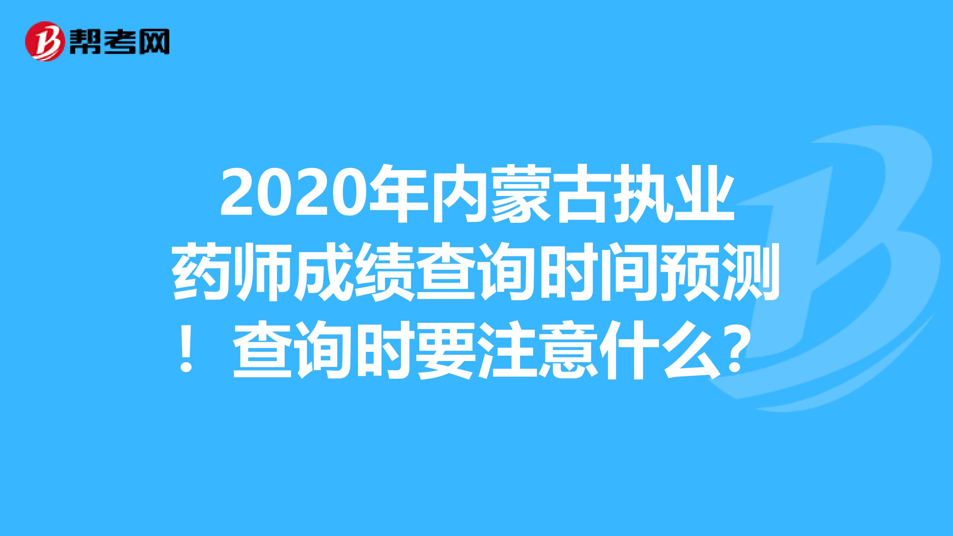 2020年内蒙古执业药师成绩查询时间预测！查询时要注意什么？