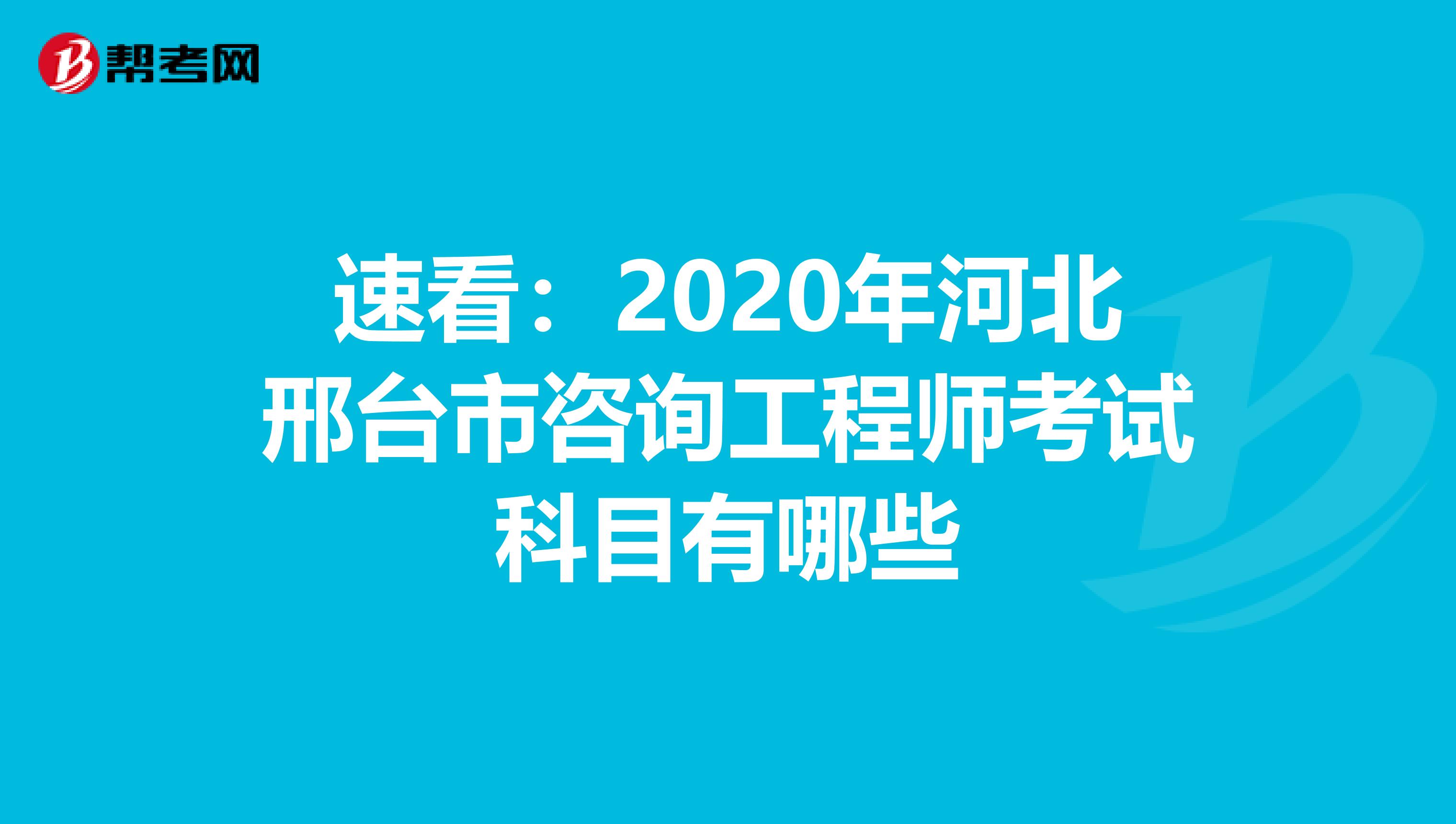 速看：2020年河北邢台市咨询工程师考试科目有哪些