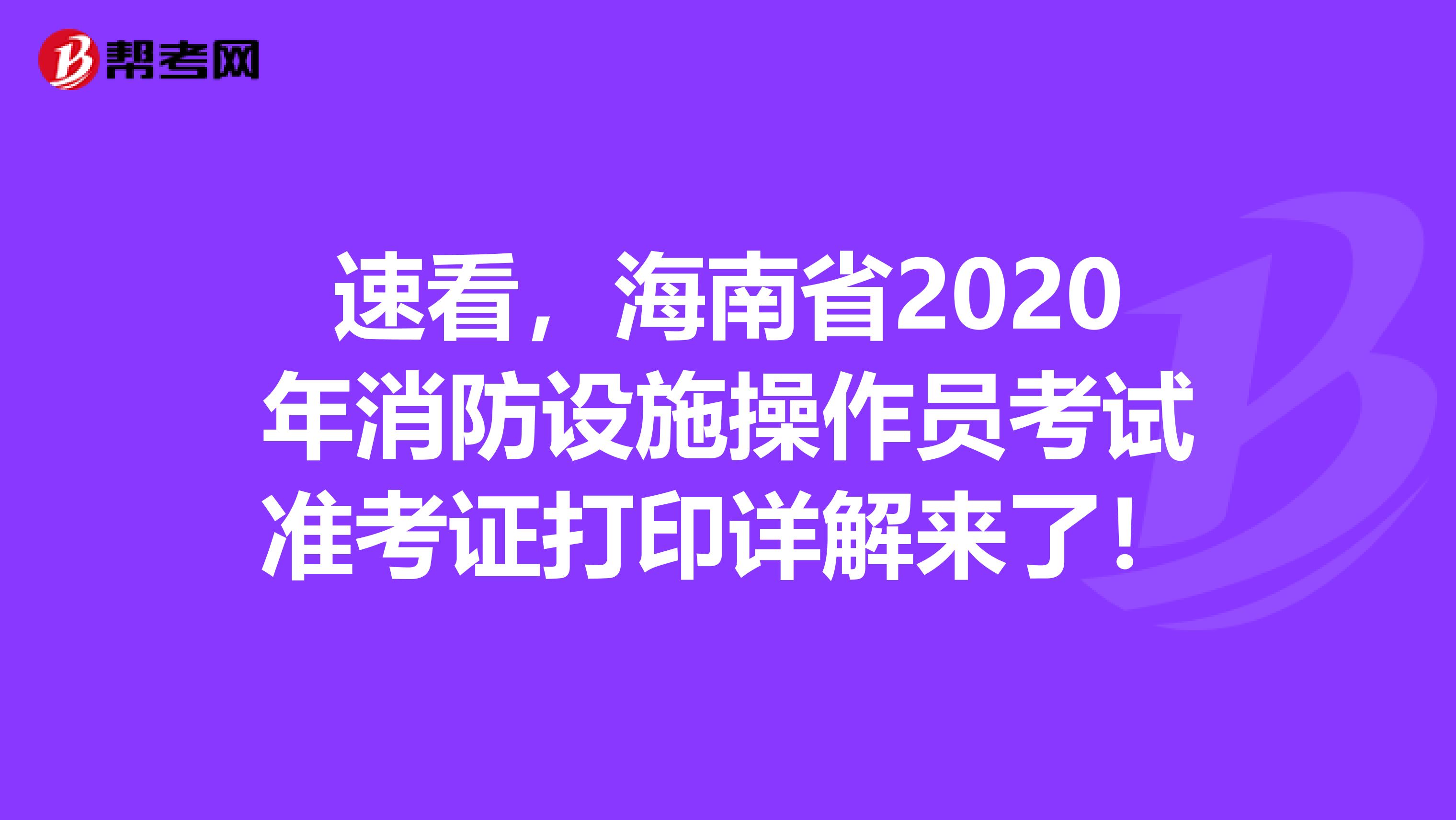 速看，海南省2020年消防设施操作员考试准考证打印详解来了！