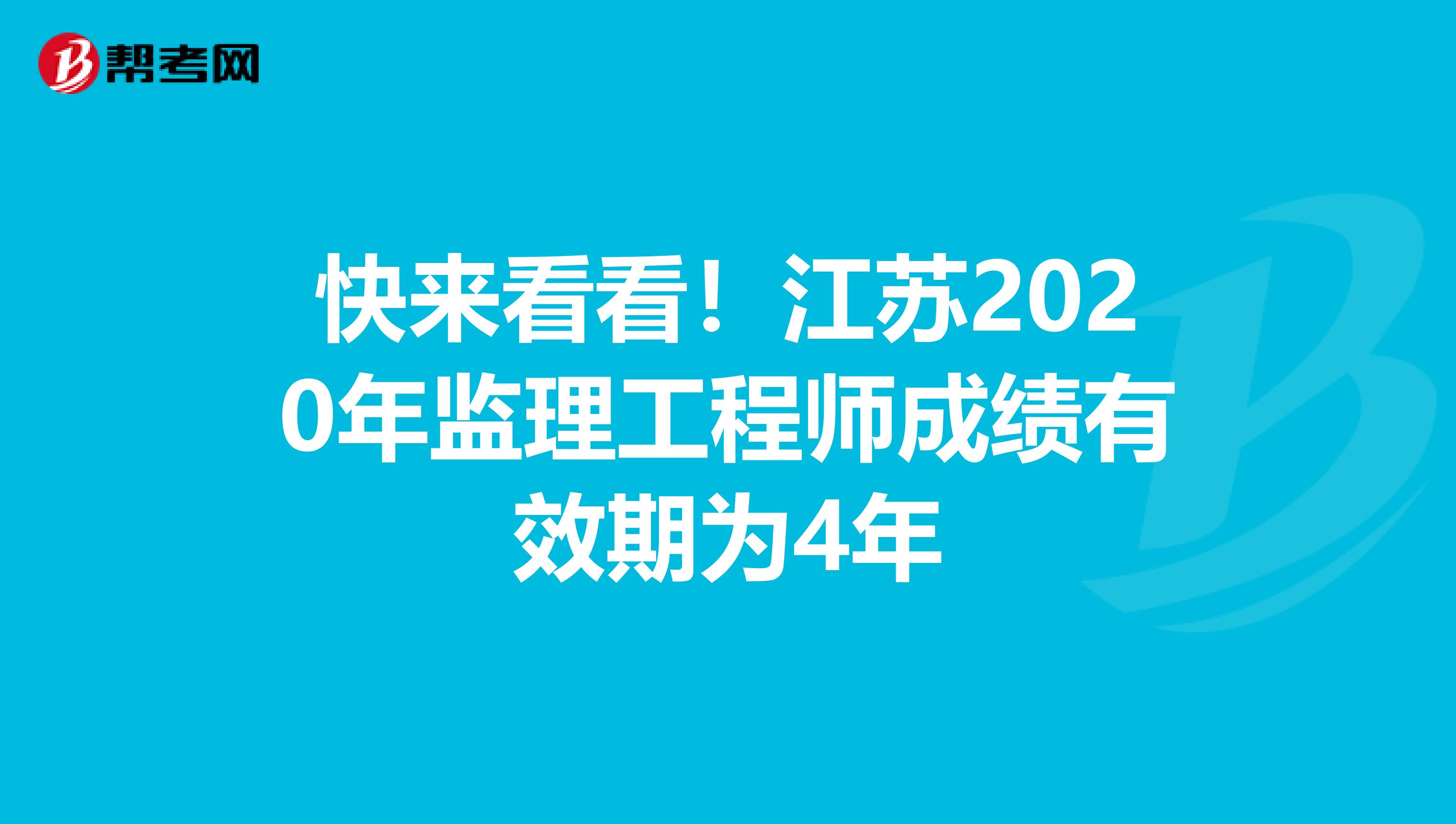 快来看看！江苏2020年监理工程师成绩有效期为4年