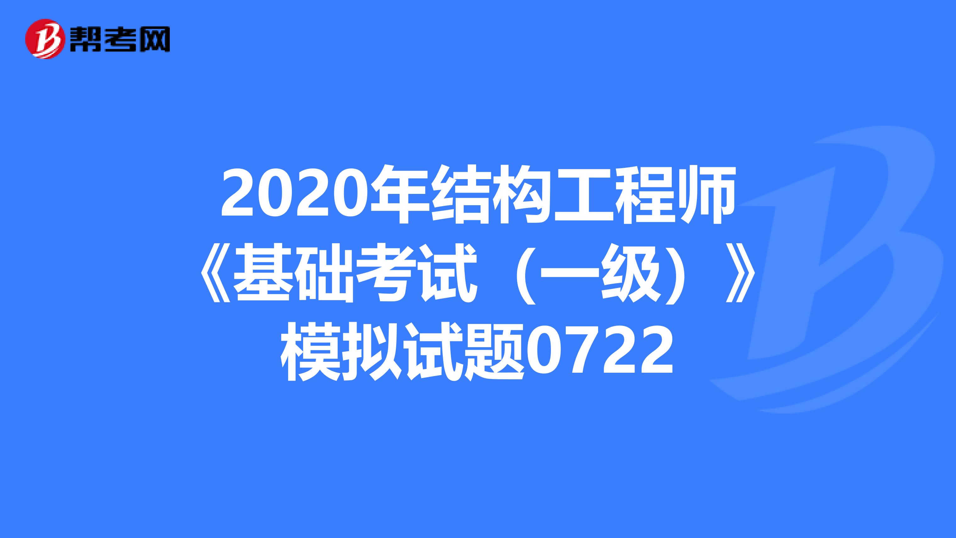 2020年结构工程师《基础考试（一级）》模拟试题0722