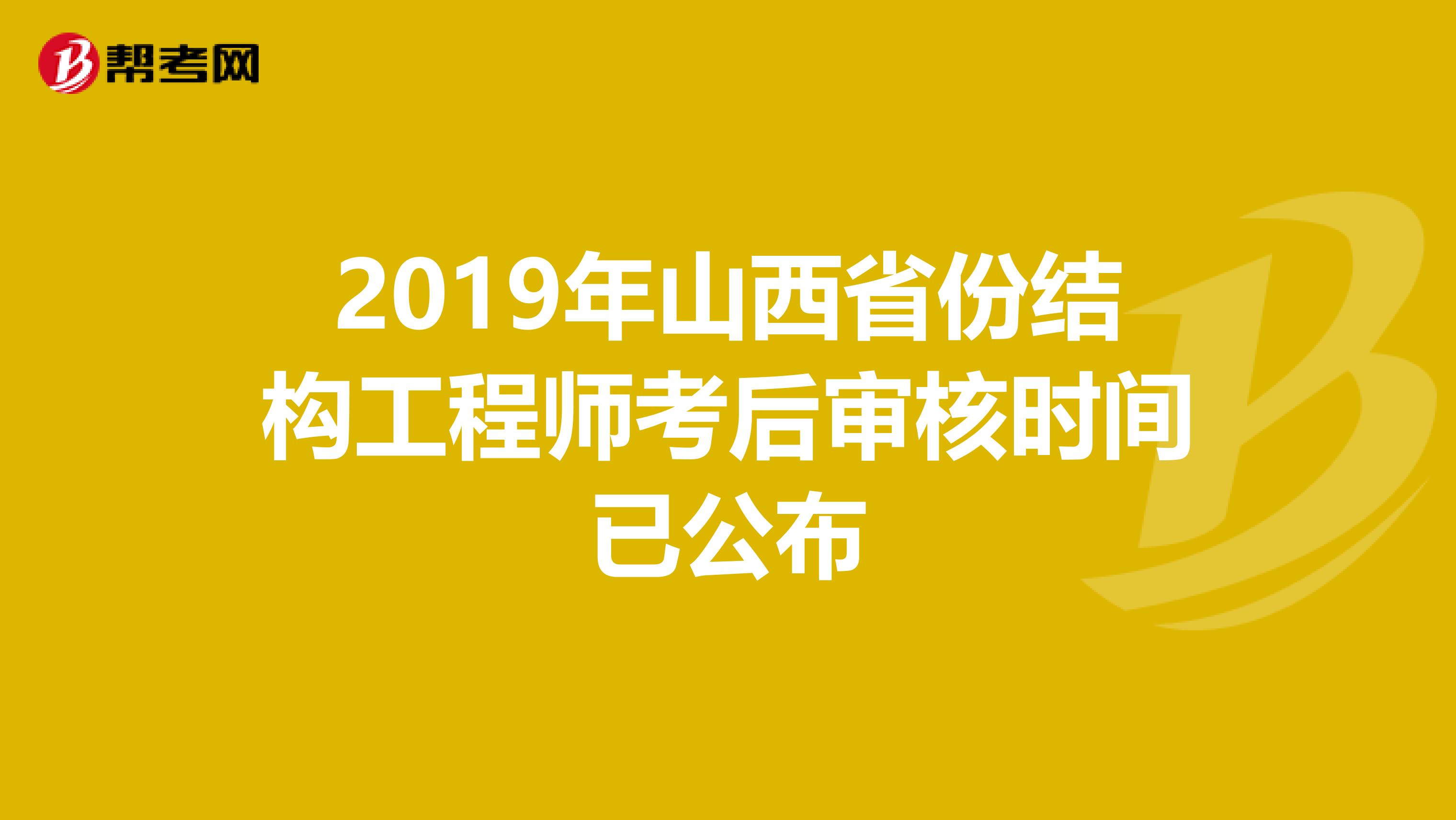 2019年山西省份结构工程师考后审核时间已公布