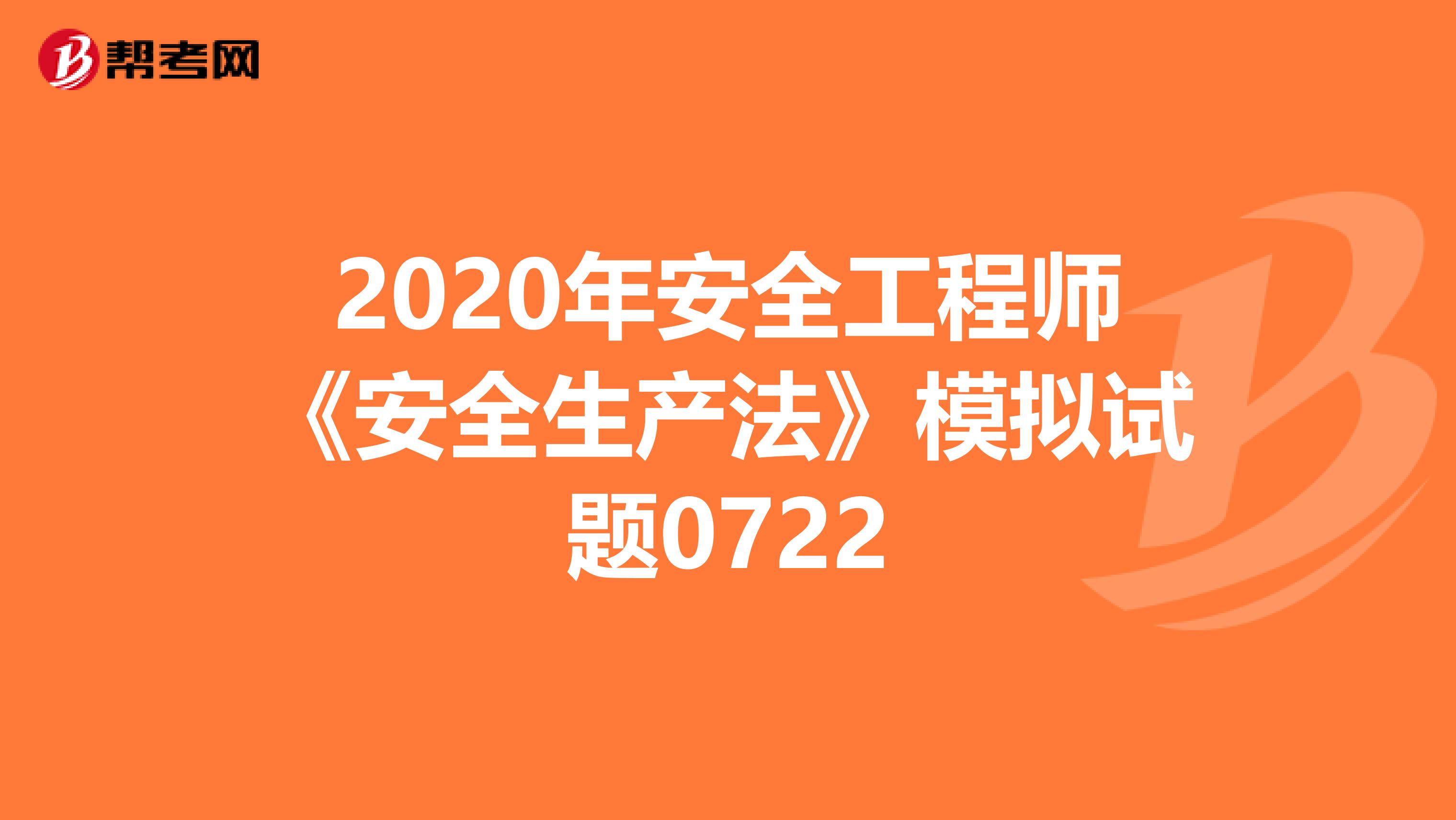 2020年安全工程师《安全生产法》模拟试题0722
