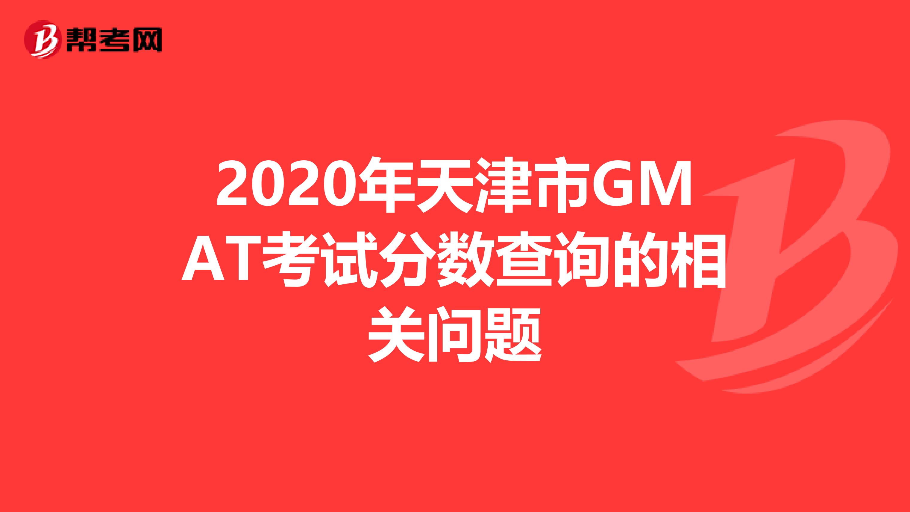 2020年天津市GMAT考试分数查询的相关问题