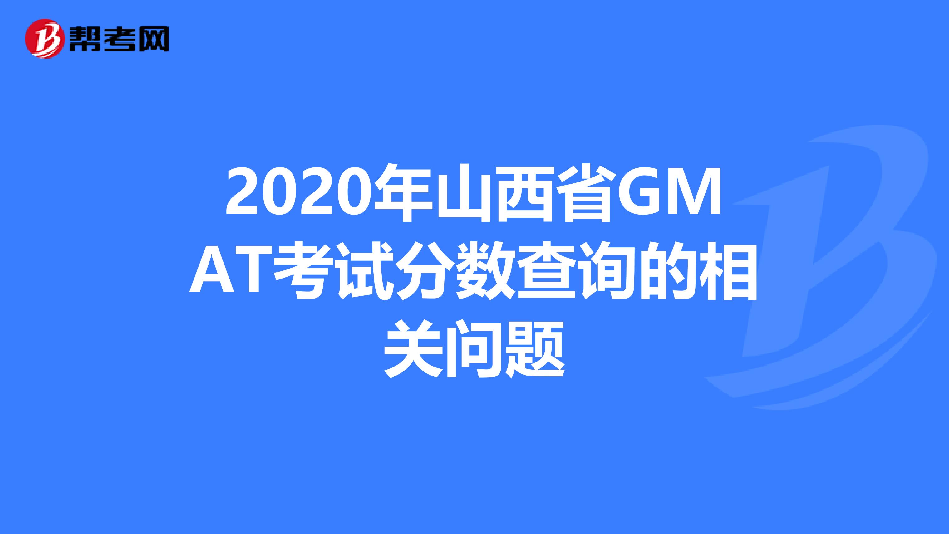 2020年山西省GMAT考试分数查询的相关问题