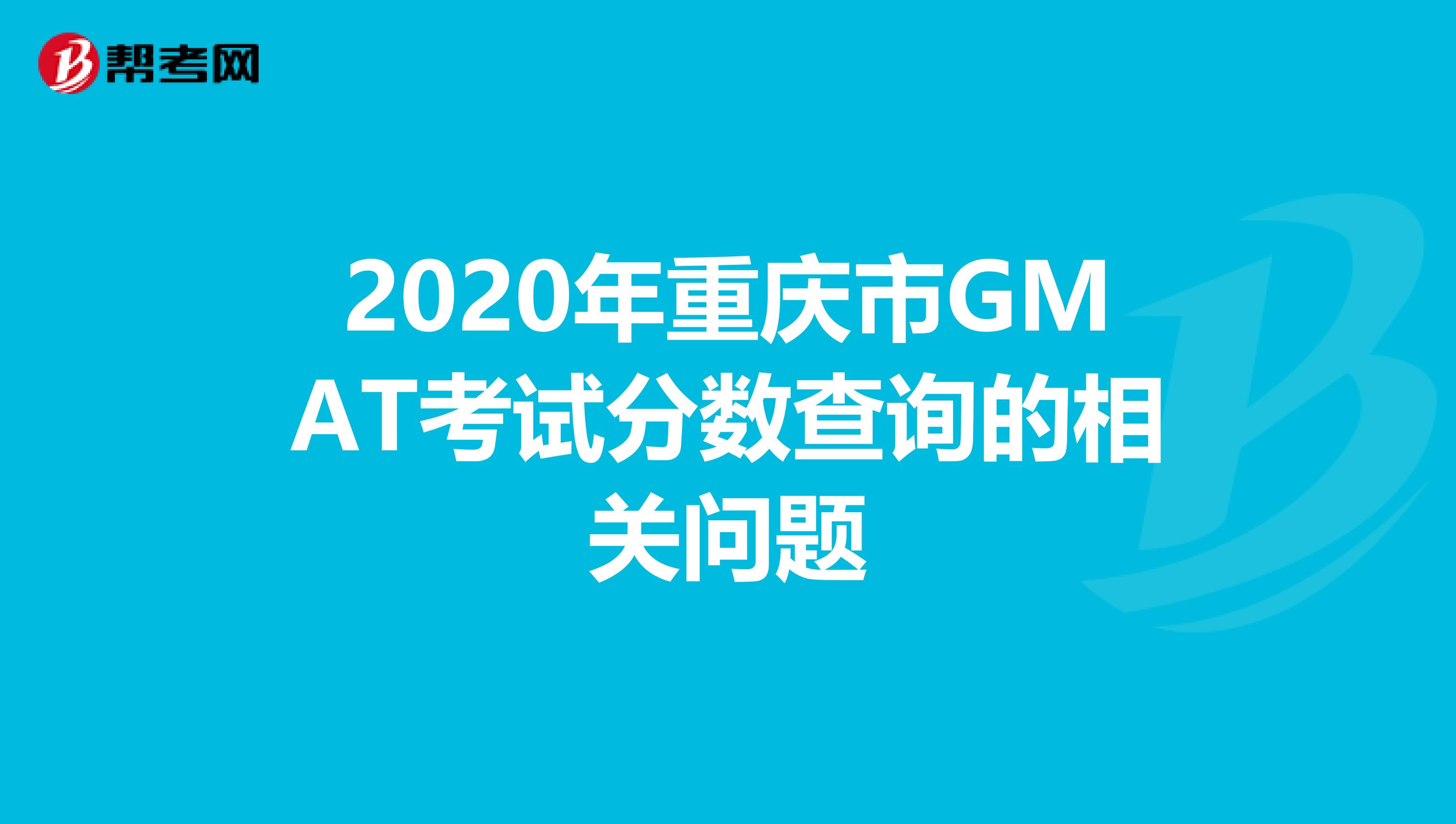 2020年重庆市GMAT考试分数查询的相关问题