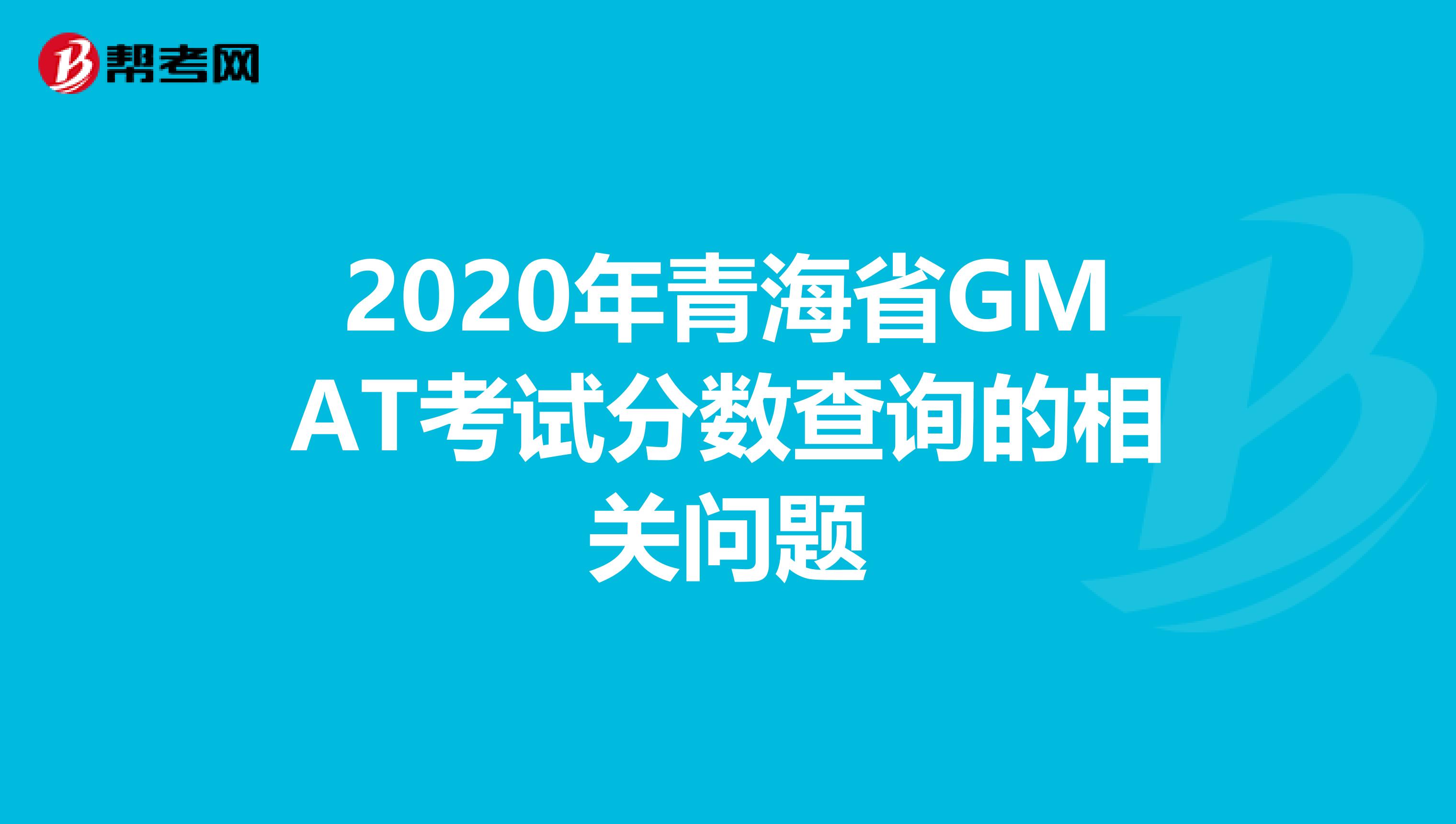 2020年青海省GMAT考试分数查询的相关问题
