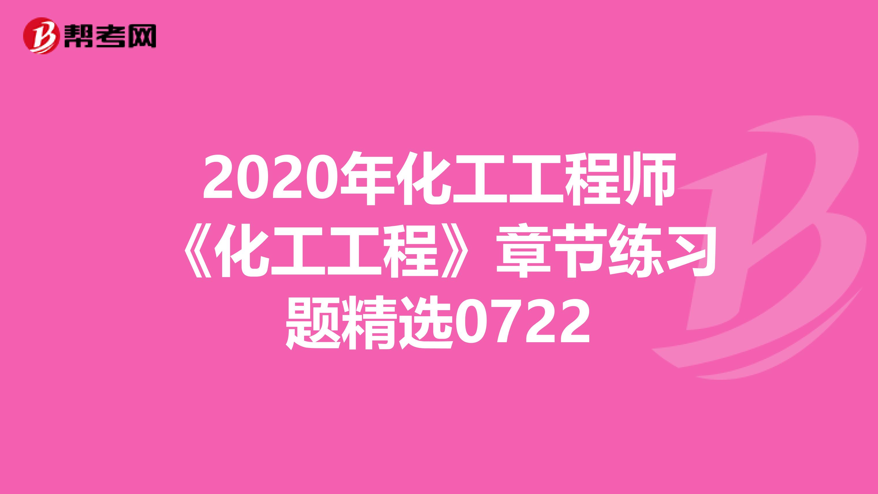 2020年化工工程师《化工工程》章节练习题精选0722