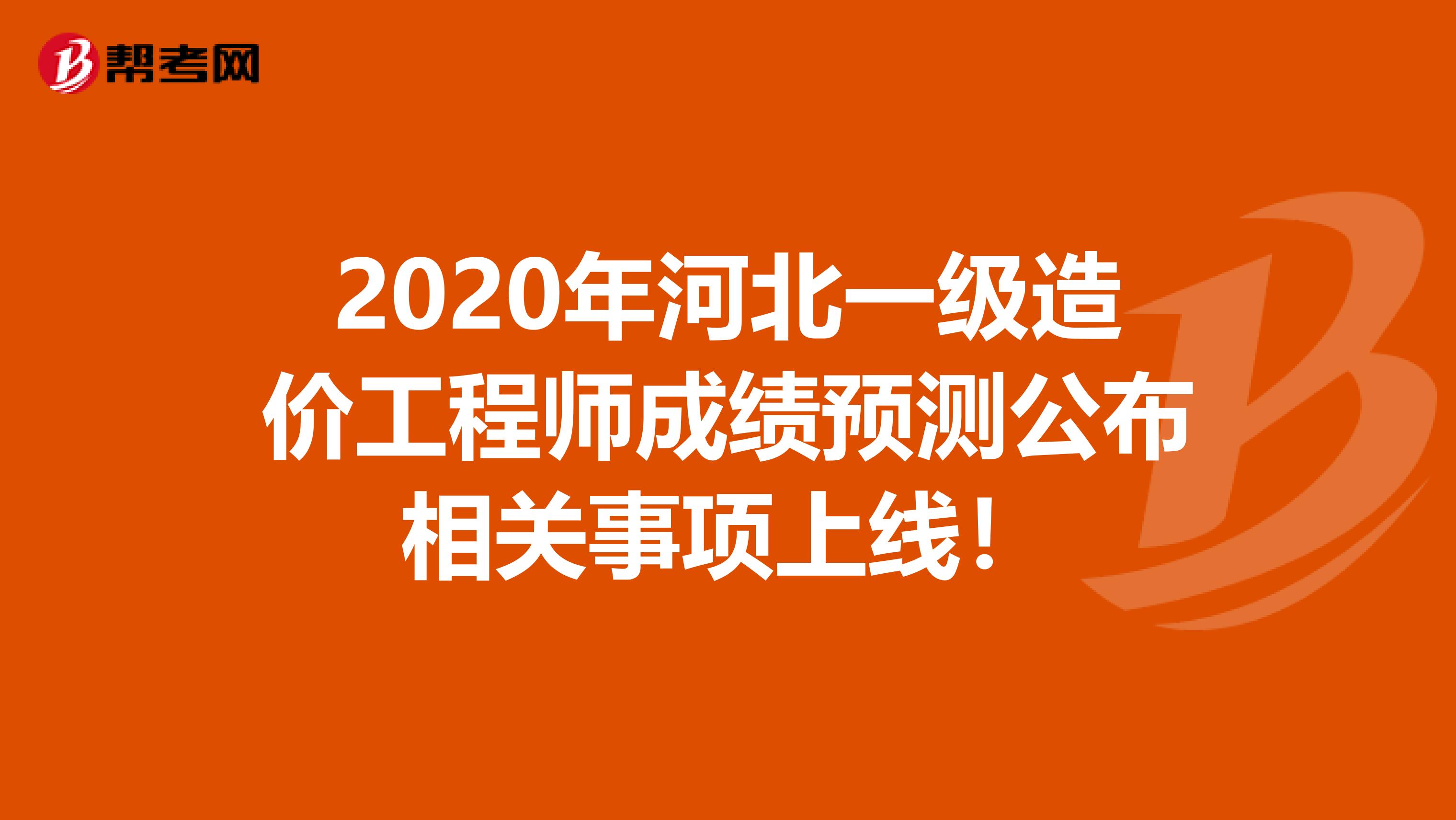 2020年河北一级造价工程师成绩预测公布相关事项上线！