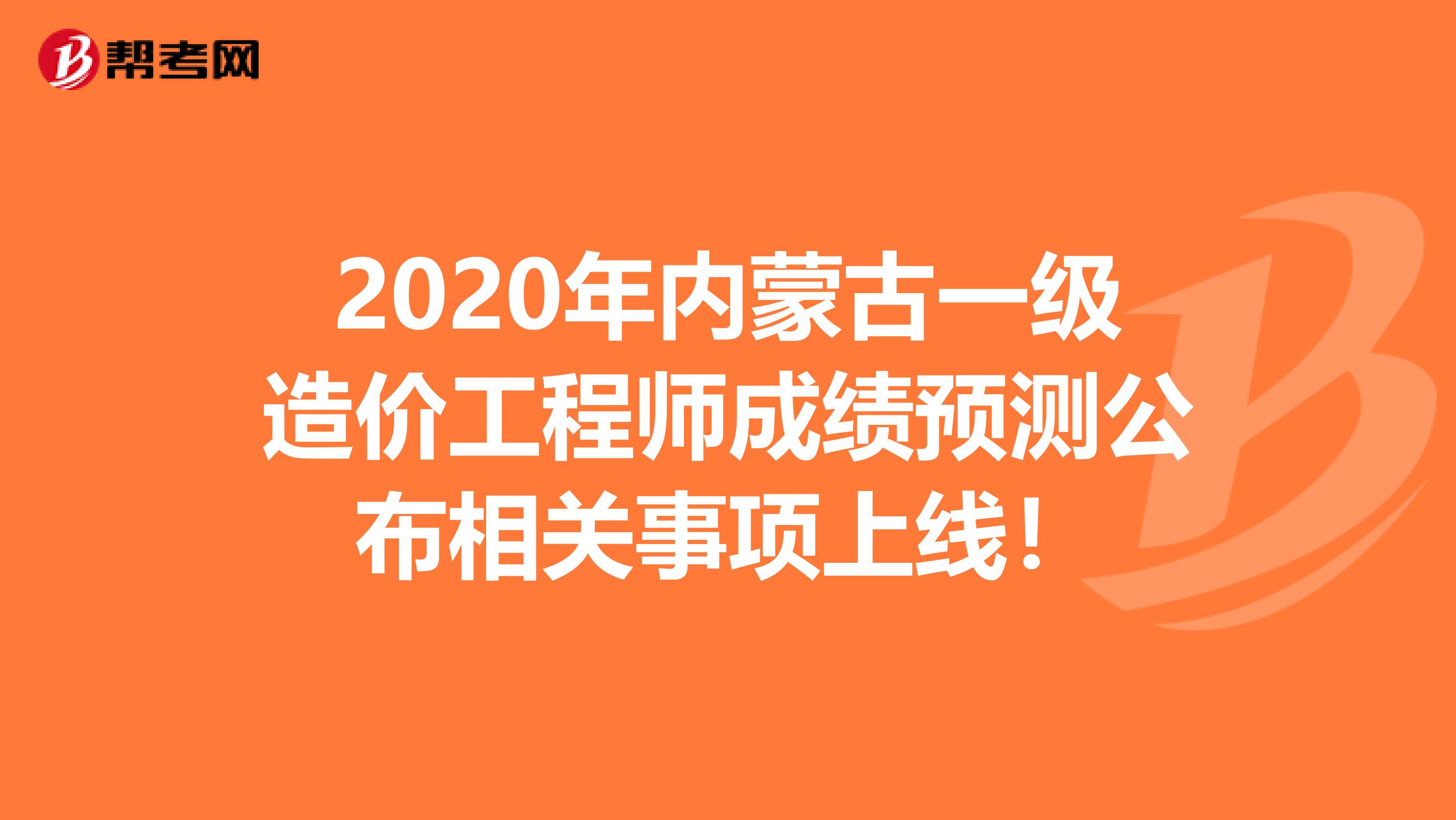 2020年内蒙古一级造价工程师成绩预测公布相关事项上线！