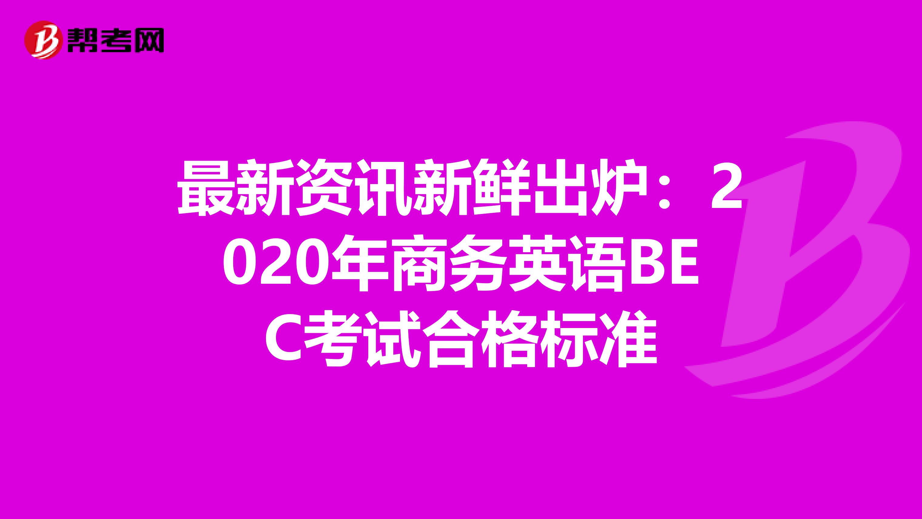 最新资讯新鲜出炉：2020年商务英语BEC考试合格标准