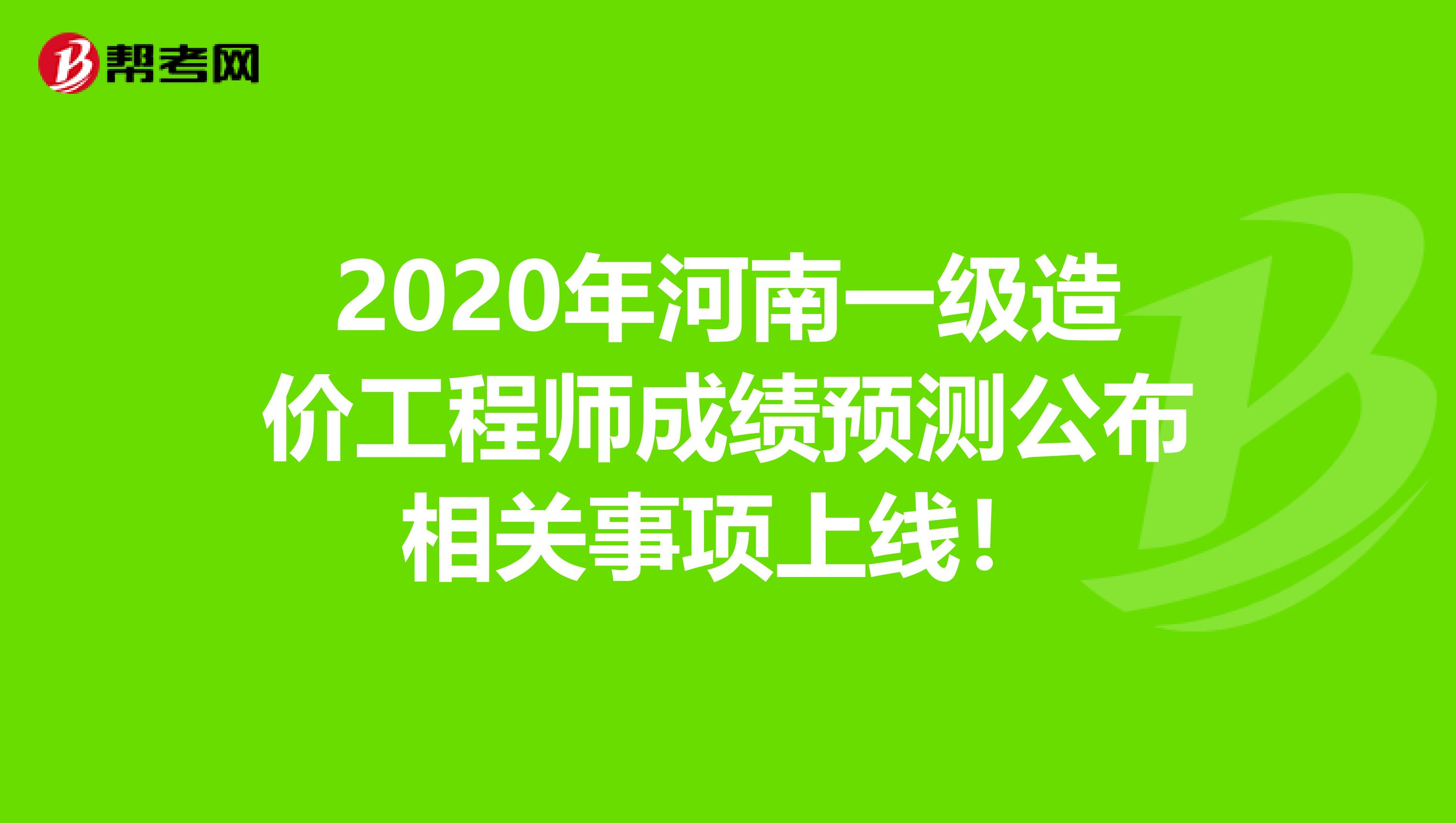 2020年河南一级造价工程师成绩预测公布相关事项上线！