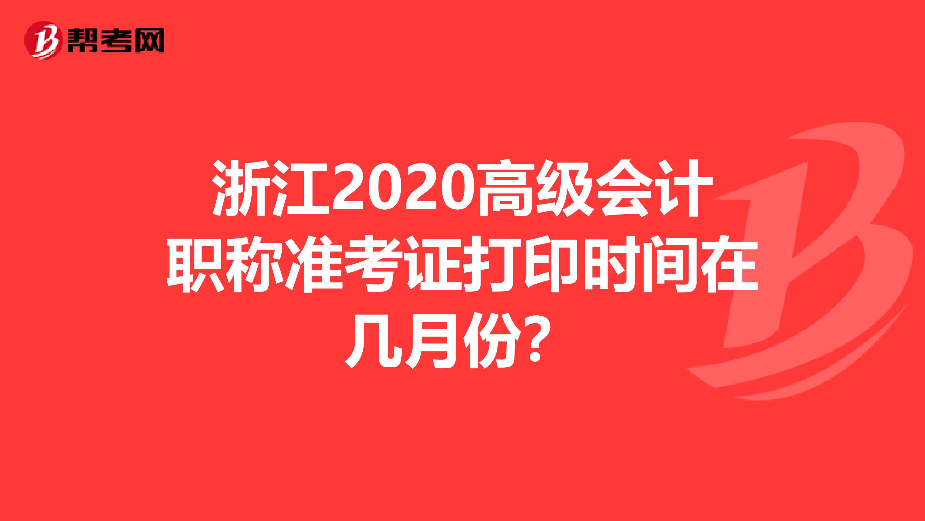 浙江2020高级会计职称准考证打印时间在几月份？