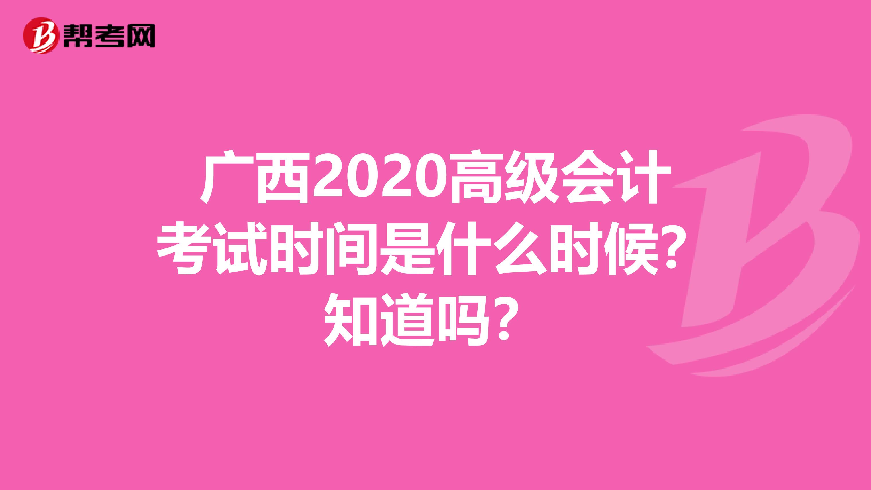 广西2020高级会计考试时间是什么时候？知道吗？