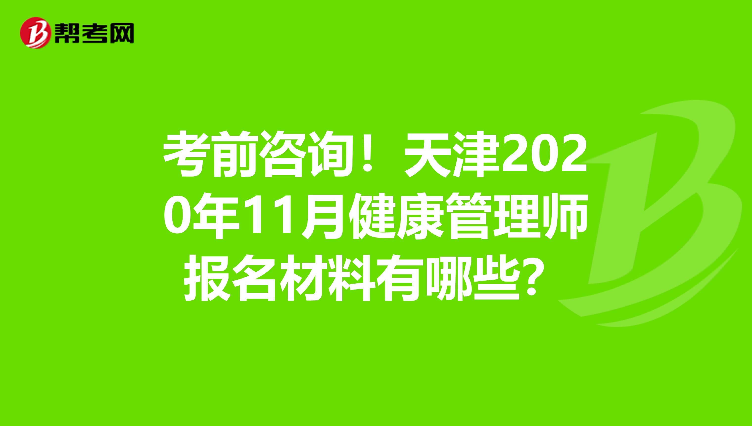 考前咨询！天津2020年11月健康管理师报名材料有哪些？