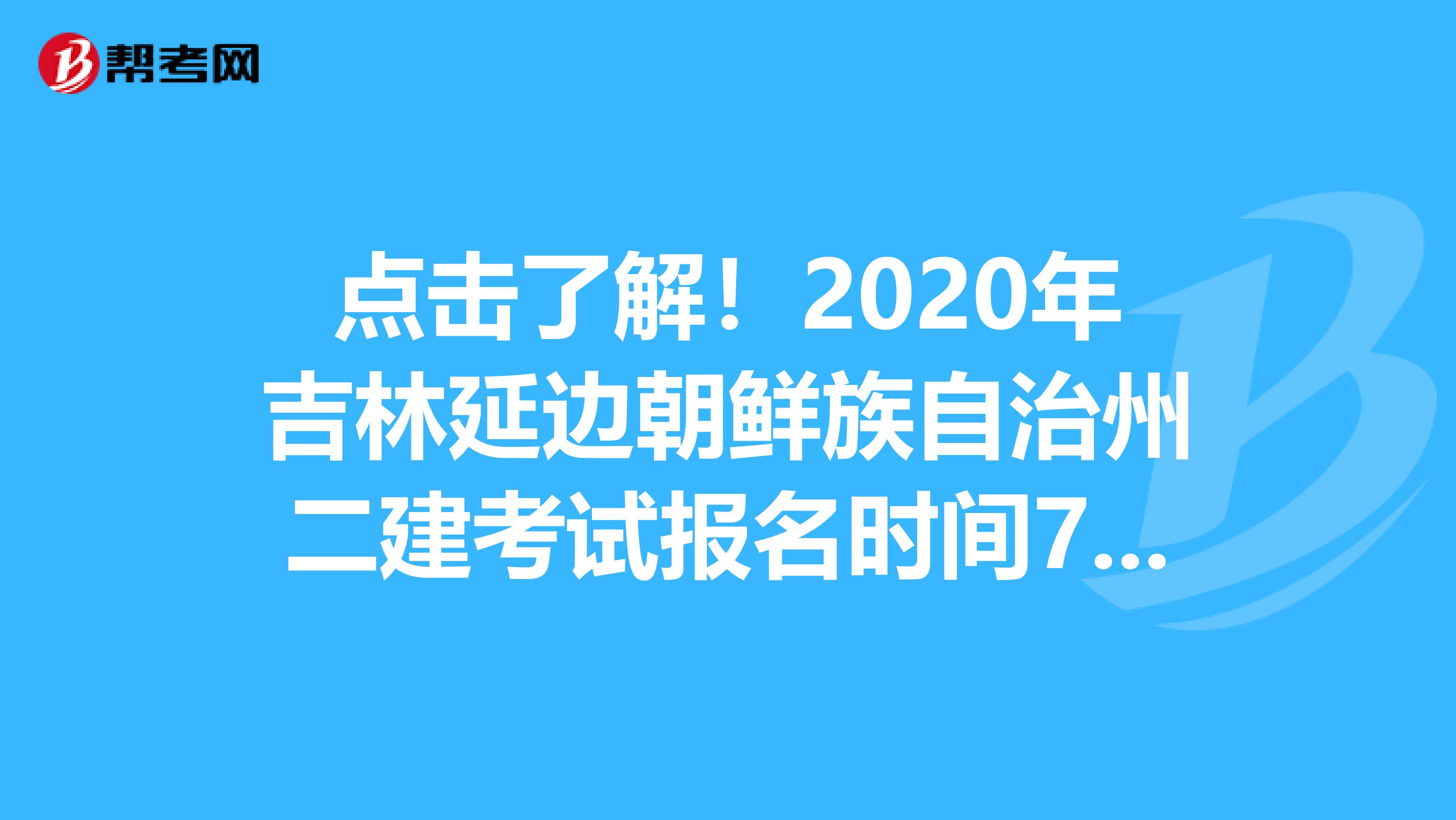 点击了解！2020年吉林延边朝鲜族自治州二建考试报名时间7月27日-8月9日